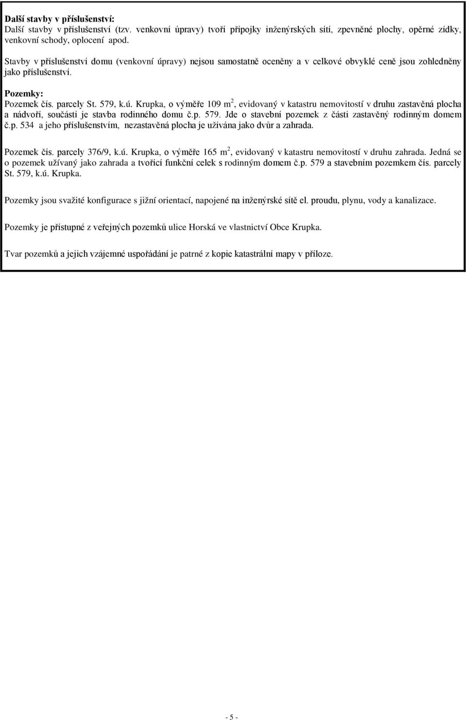 p. 579. Jde o stavební pozemek z části zastavěný rodinným domem č.p. 534 a jeho příslušenstvím, nezastavěná plocha je užívána jako dvůr a zahrada. Pozemek čís. parcely 376/9, k.ú.