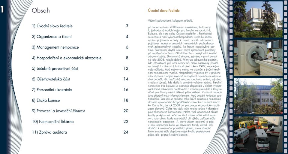 2008 musím konstatovat, že to nebylo jednoduché období nejen pro Fakultní nemocnici Na Bulovce, ale i pro celou Českou republiku.