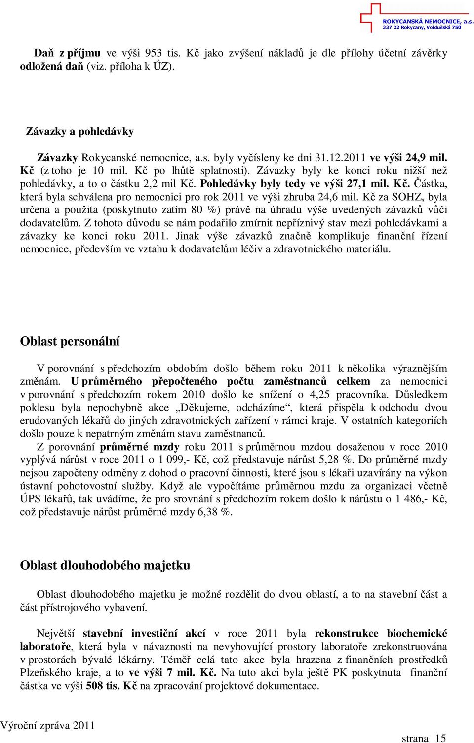 Kč za SOHZ, byla určena a použita (poskytnuto zatím 80 %) právě na úhradu výše uvedených závazků vůči dodavatelům.