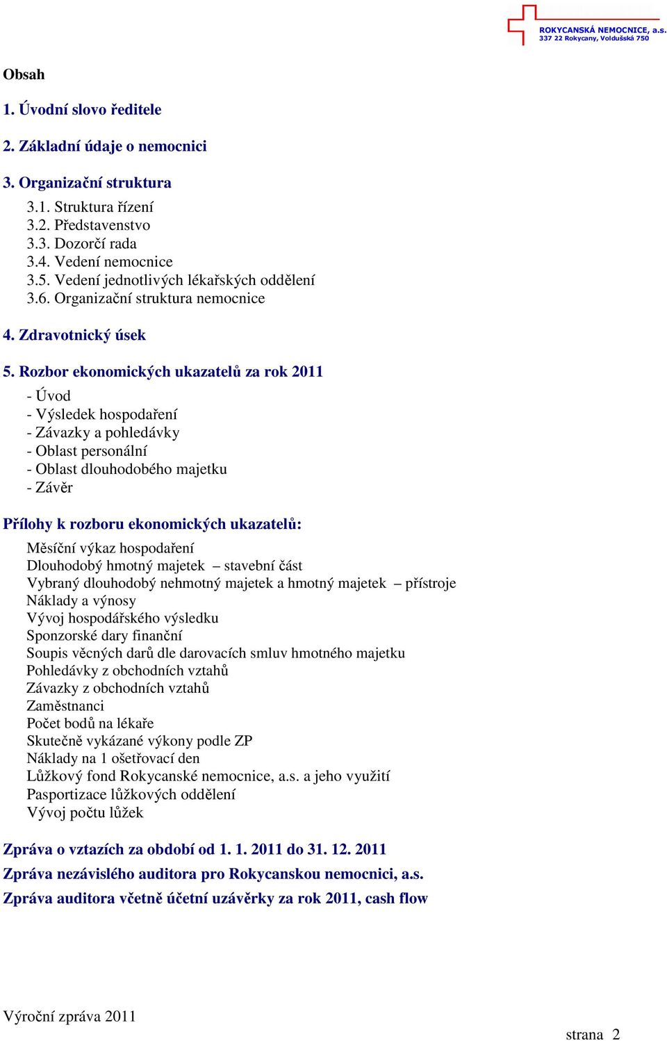 Rozbor ekonomických ukazatelů za rok 2011 - Úvod - Výsledek hospodaření - Závazky a pohledávky - Oblast personální - Oblast dlouhodobého majetku - Závěr Přílohy k rozboru ekonomických ukazatelů: