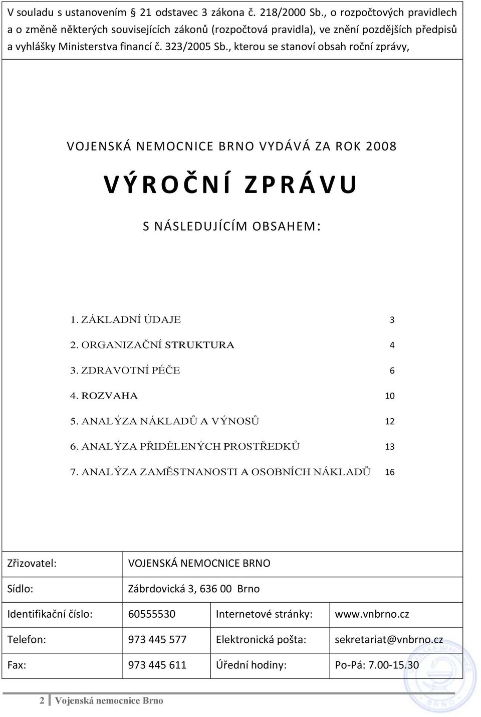 , kterou se stanoví obsah roční zprávy, VOJENSKÁ NEMOCNICE BRNO VYDÁVÁ ZA ROK 2008 V Ý R O Č N Í Z P R Á V U S NÁSLEDUJÍCÍM OBSAHEM: 1. ZÁKLADNÍ ÚDAJE 3 2. ORGANIZAČNÍ STRUKTURA 4 3.