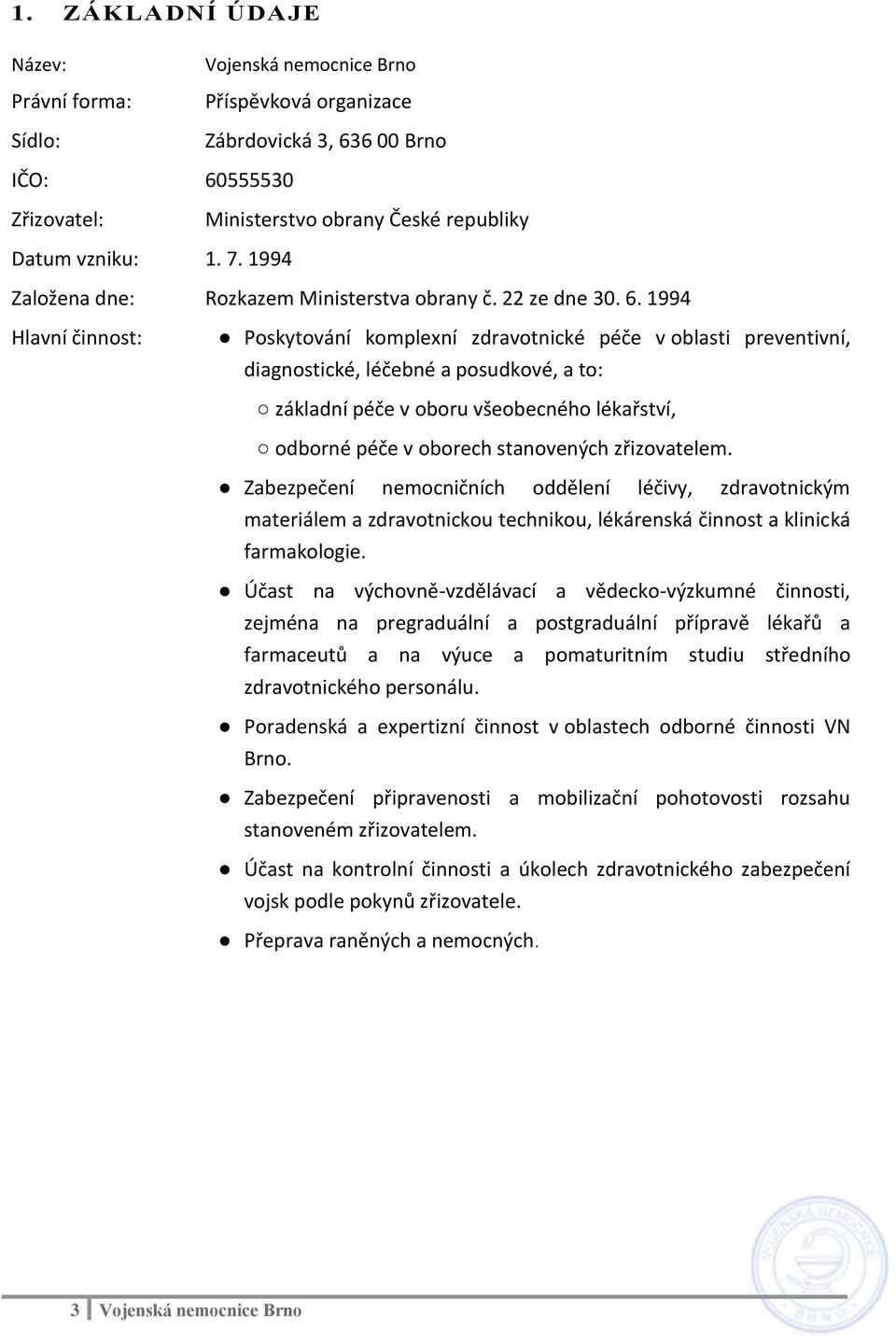 1994 Hlavní činnost: Poskytování komplexní zdravotnické péče v oblasti preventivní, diagnostické, léčebné a posudkové, a to: základní péče v oboru všeobecného lékařství, odborné péče v oborech