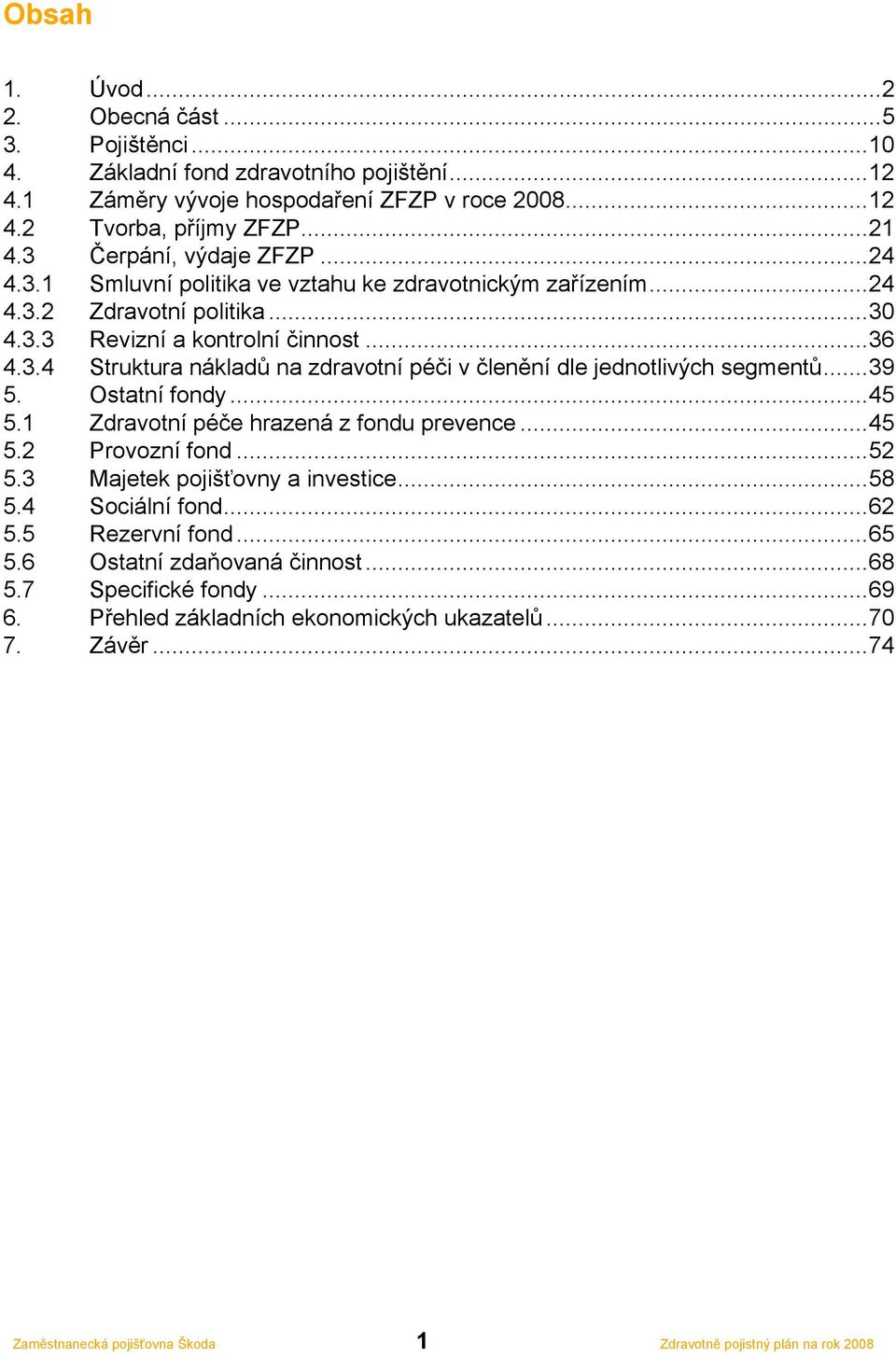 ..39 5. Ostatní fondy...45 5.1 Zdravotní péče hrazená z fondu prevence...45 5.2 Provozní fond...52 5.3 Majetek pojišťovny a investice...58 5.4 Sociální fond...62 5.5 Rezervní fond...65 5.