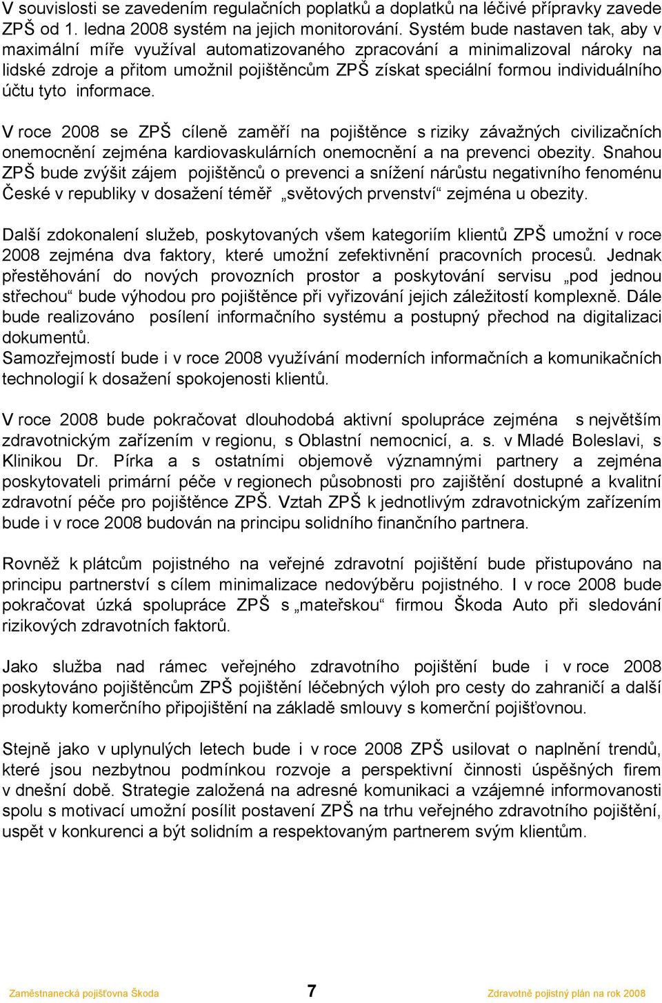 účtu tyto informace. V roce 2008 se ZPŠ cíleně zaměří na pojištěnce s riziky závažných civilizačních onemocnění zejména kardiovaskulárních onemocnění a na prevenci obezity.