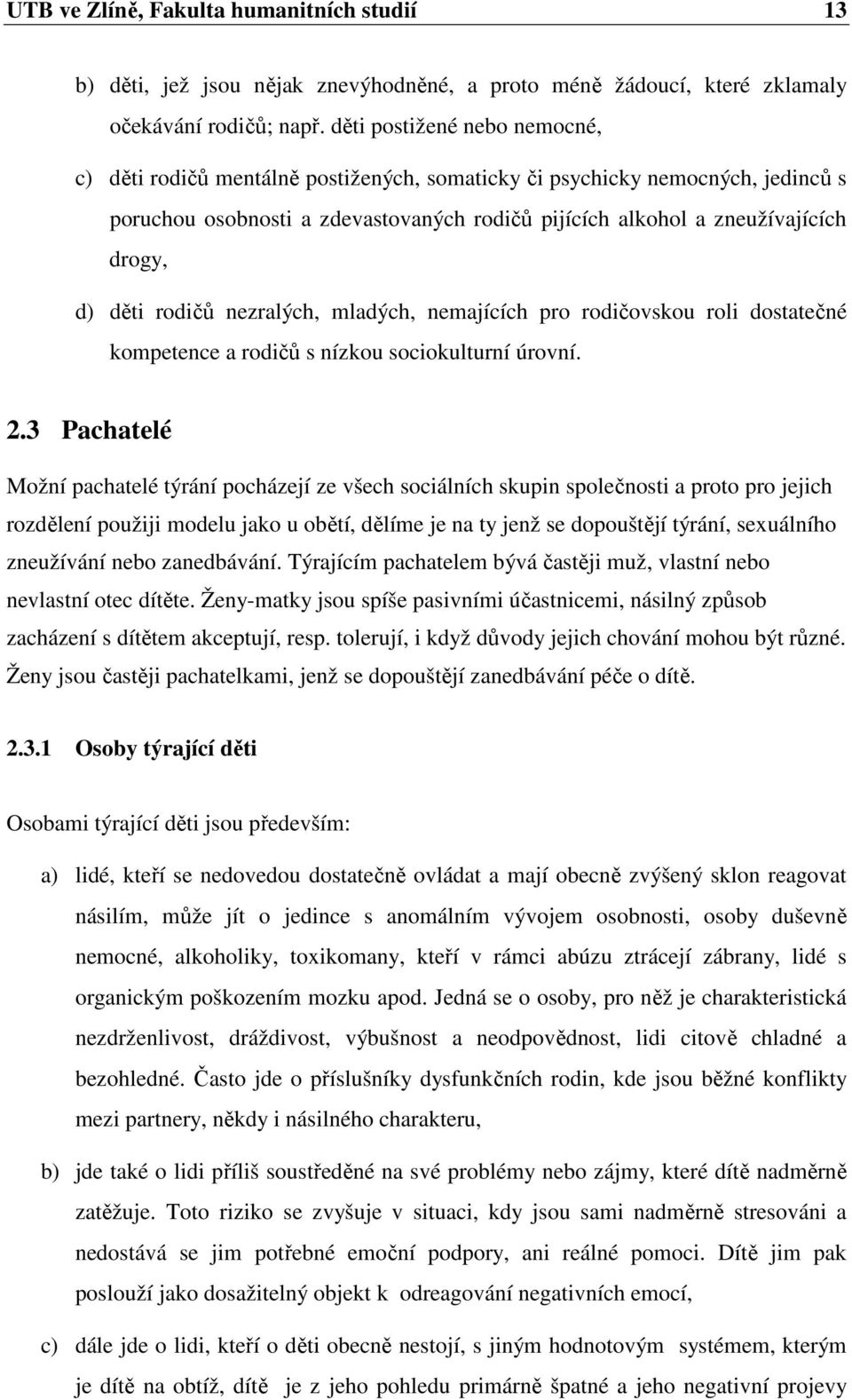 děti rodičů nezralých, mladých, nemajících pro rodičovskou roli dostatečné kompetence a rodičů s nízkou sociokulturní úrovní. 2.