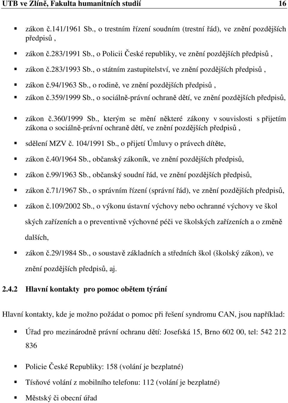 , o rodině, ve znění pozdějších předpisů, zákon č.359/1999 Sb., o sociálně-právní ochraně dětí, ve znění pozdějších předpisů, zákon č.360/1999 Sb.