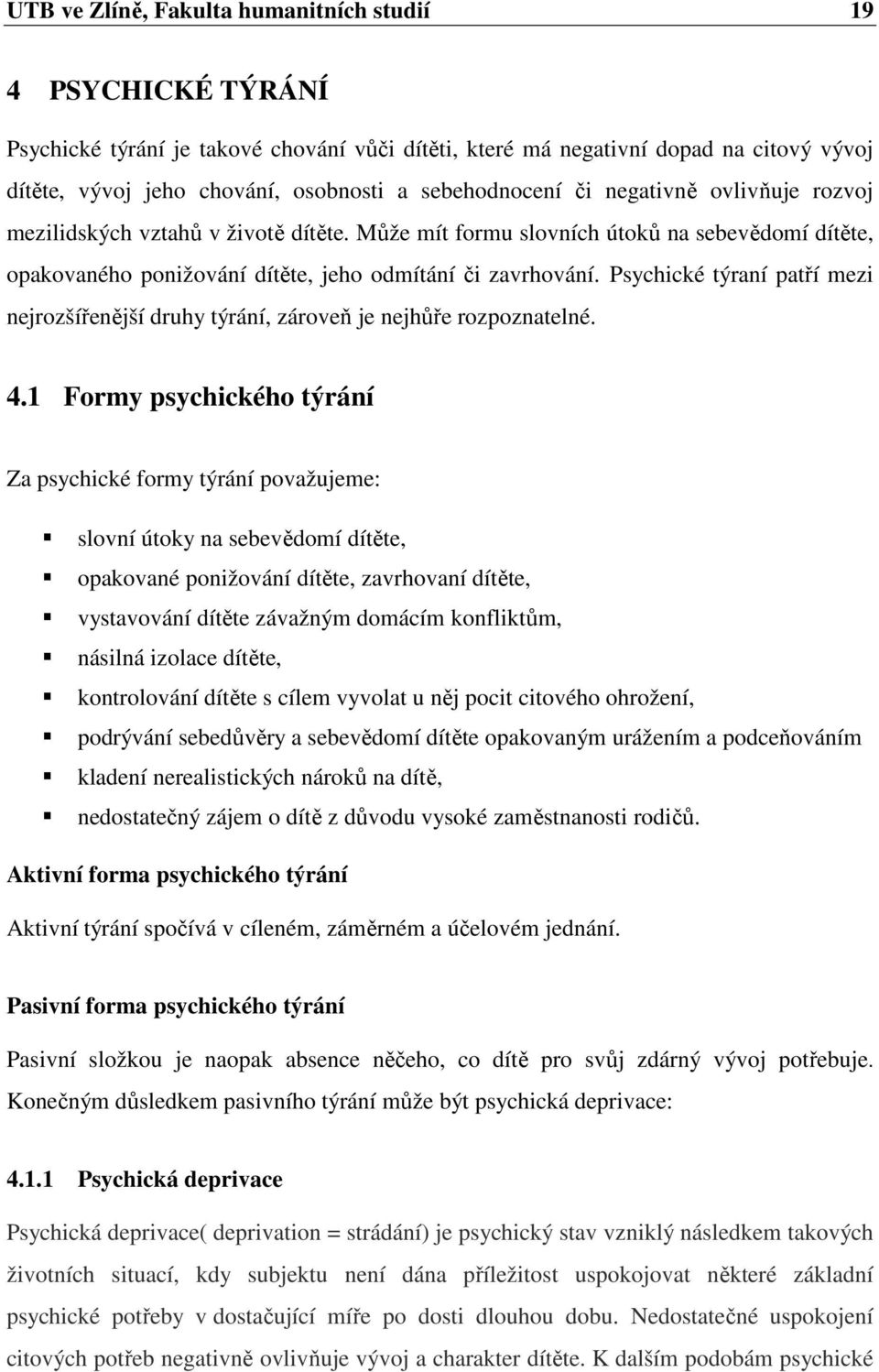 Psychické týraní patří mezi nejrozšířenější druhy týrání, zároveň je nejhůře rozpoznatelné. 4.