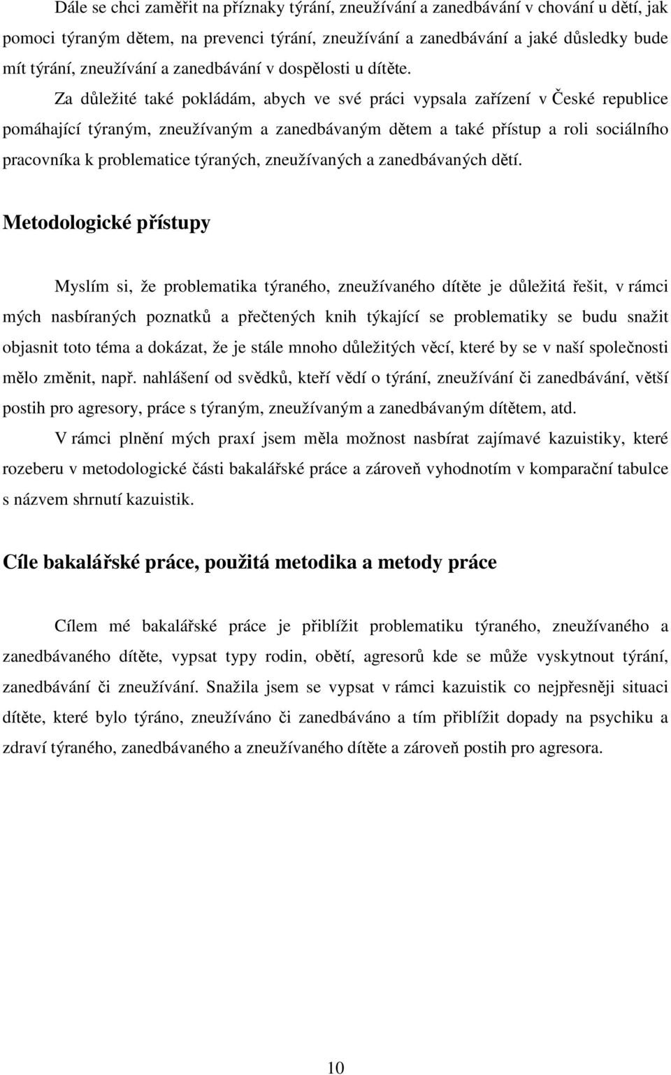 Za důležité také pokládám, abych ve své práci vypsala zařízení v České republice pomáhající týraným, zneužívaným a zanedbávaným dětem a také přístup a roli sociálního pracovníka k problematice