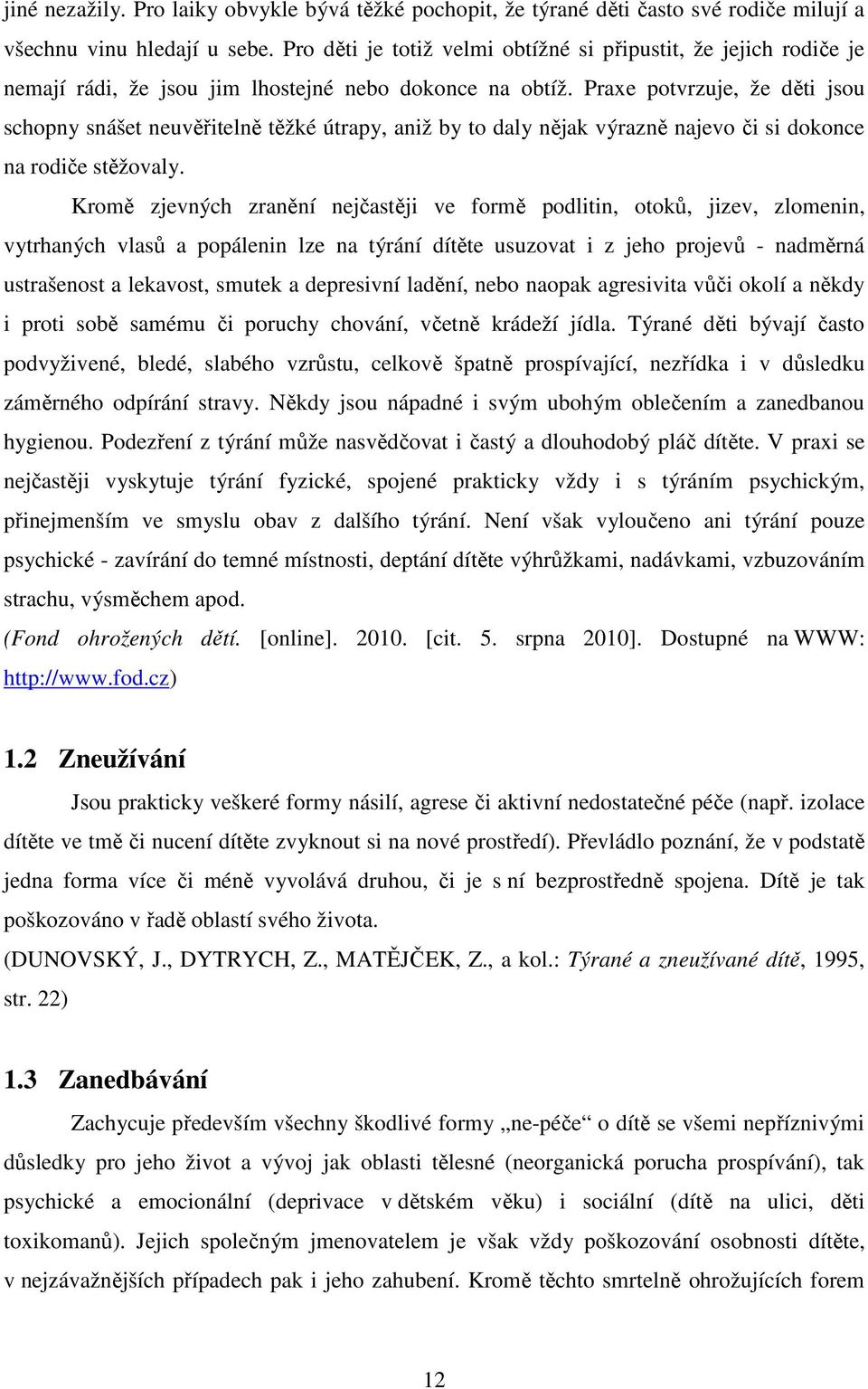 Praxe potvrzuje, že děti jsou schopny snášet neuvěřitelně těžké útrapy, aniž by to daly nějak výrazně najevo či si dokonce na rodiče stěžovaly.