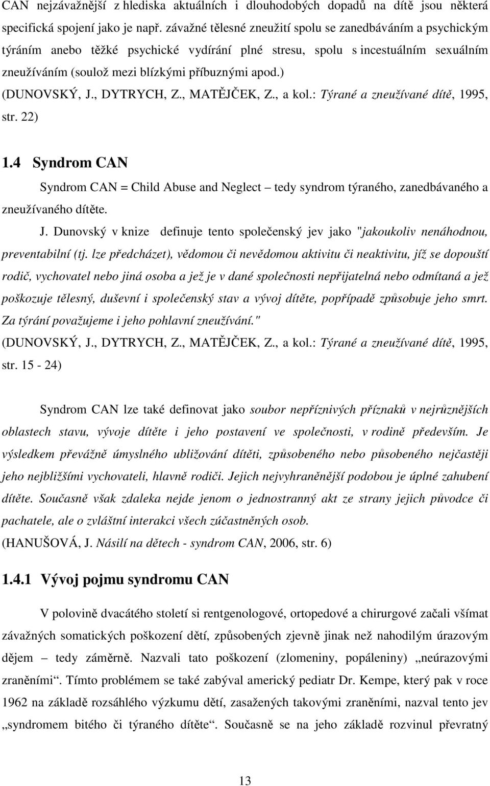 ) (DUNOVSKÝ, J., DYTRYCH, Z., MATĚJČEK, Z., a kol.: Týrané a zneužívané dítě, 1995, str. 22) 1.