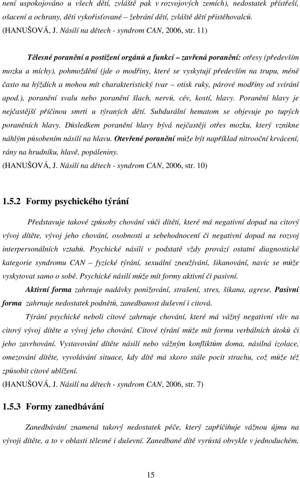 11) Tělesné poranění a postižení orgánů a funkcí zavřená poranění: otřesy (především mozku a míchy), pohmoždění (jde o modřiny, které se vyskytují především na trupu, méně často na hýždích a mohou