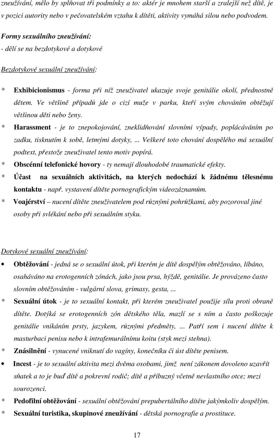 Ve většině případů jde o cizí muže v parku, kteří svým chováním obtěžují většinou děti nebo ženy.