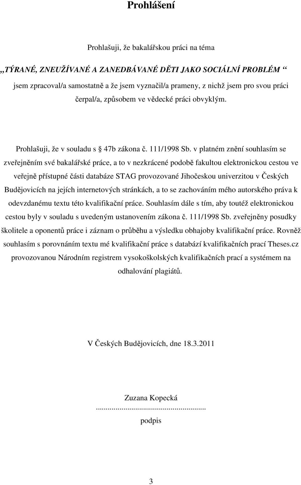 v platném znění souhlasím se zveřejněním své bakalářské práce, a to v nezkrácené podobě fakultou elektronickou cestou ve veřejně přístupné části databáze STAG provozované Jihočeskou univerzitou v