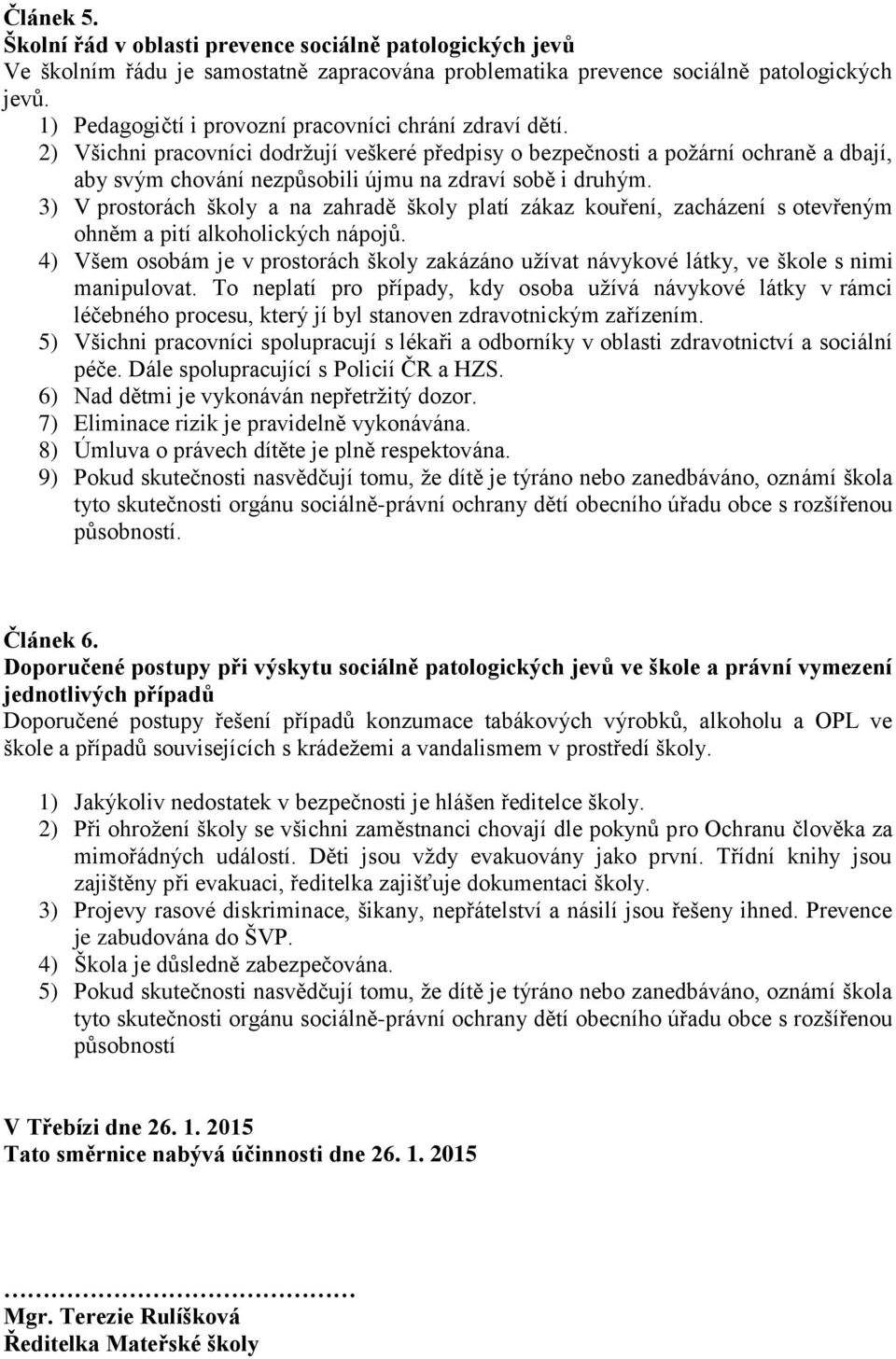 2) Všichni pracovníci dodržují veškeré předpisy o bezpečnosti a požární ochraně a dbají, aby svým chování nezpůsobili újmu na zdraví sobě i druhým.