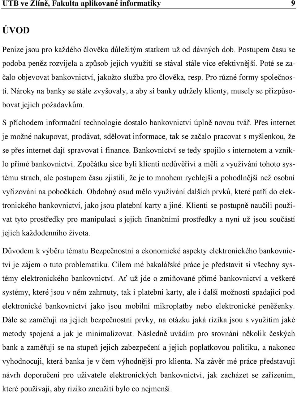 Nároky na banky se stále zvyšovaly, a aby si banky udržely klienty, musely se přizpůsobovat jejich požadavkům. S příchodem informační technologie dostalo bankovnictví úplně novou tvář.