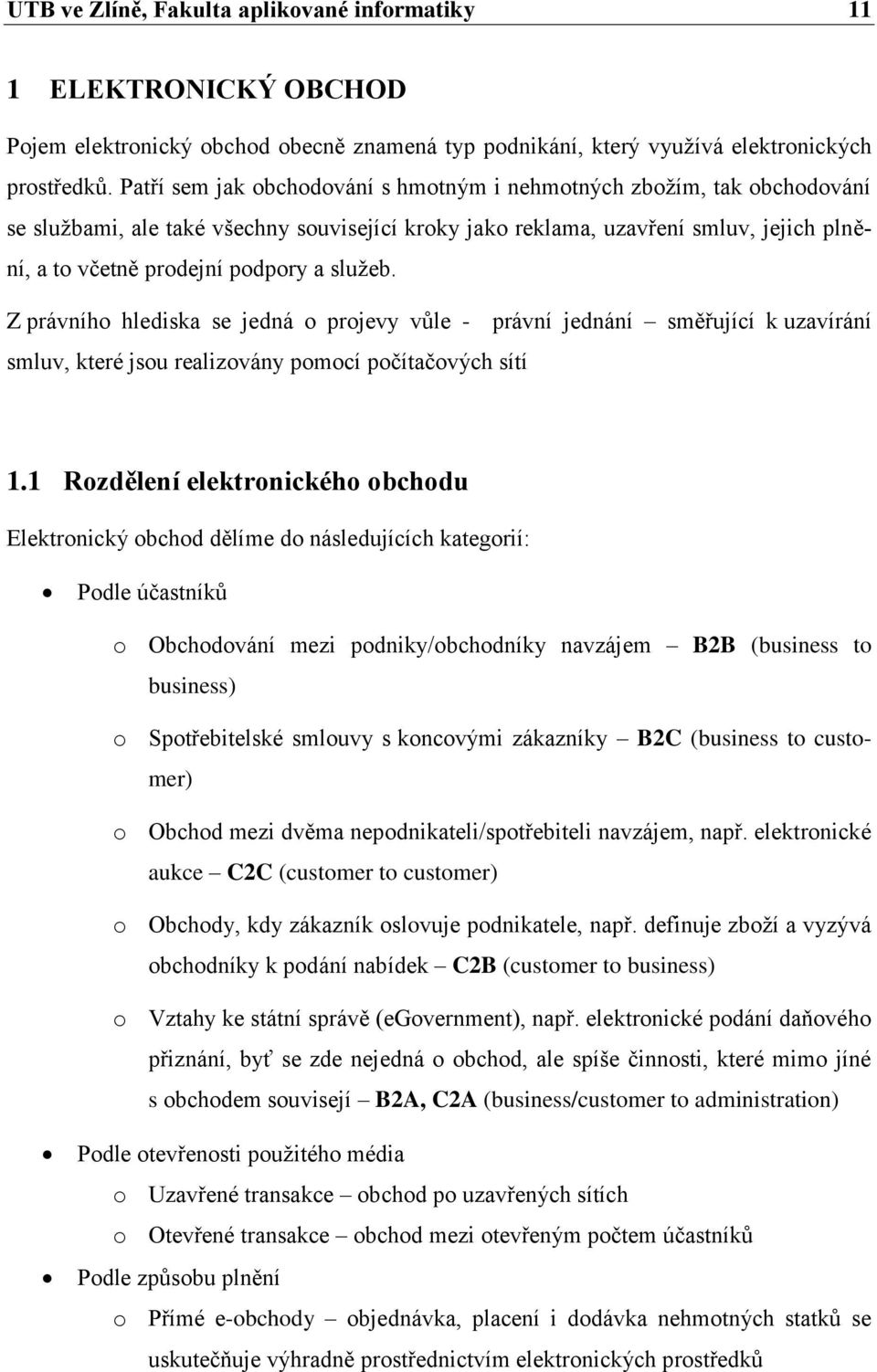 služeb. Z právního hlediska se jedná o projevy vůle - právní jednání směřující k uzavírání smluv, které jsou realizovány pomocí počítačových sítí 1.