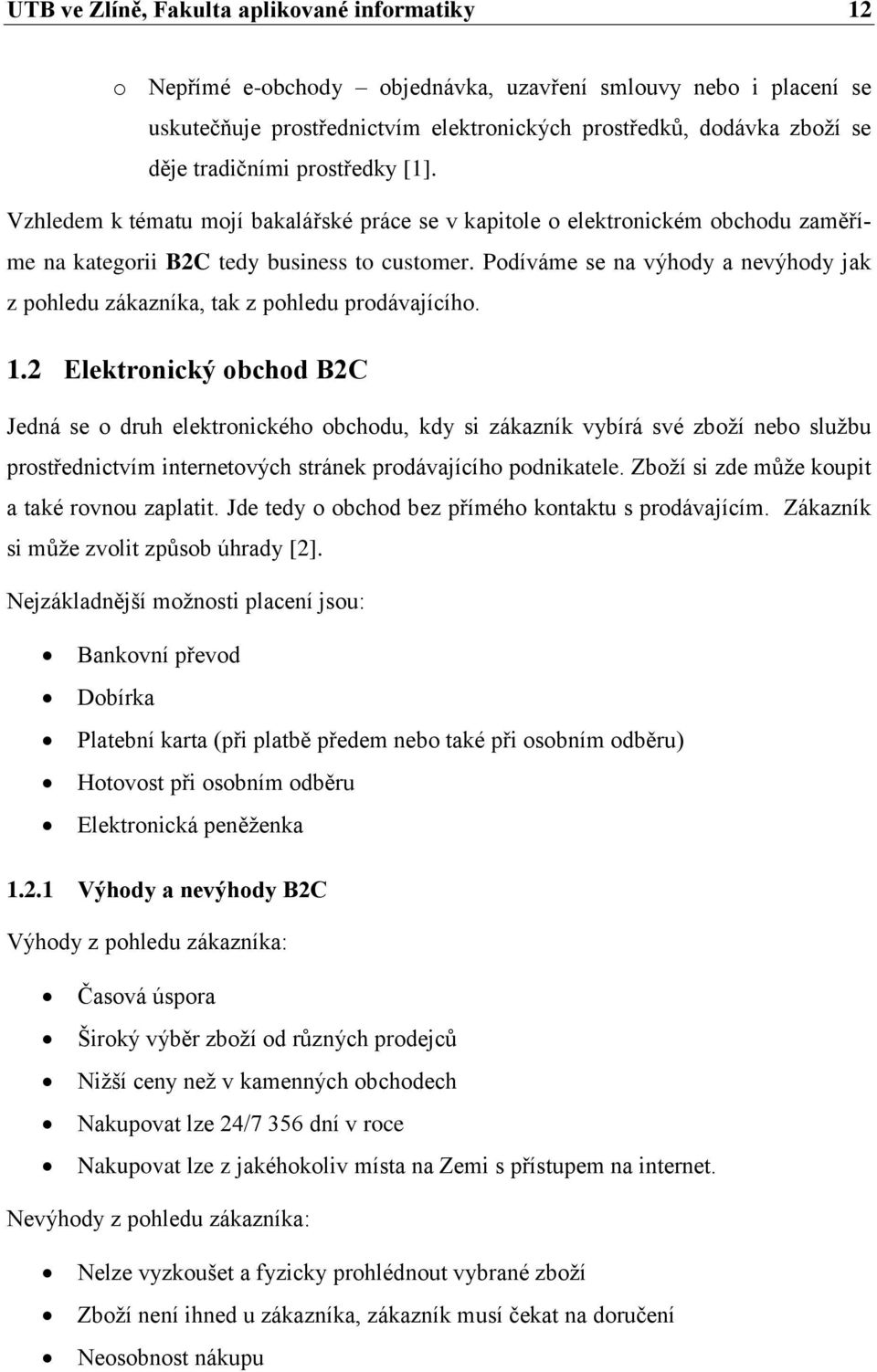 Podíváme se na výhody a nevýhody jak z pohledu zákazníka, tak z pohledu prodávajícího. 1.