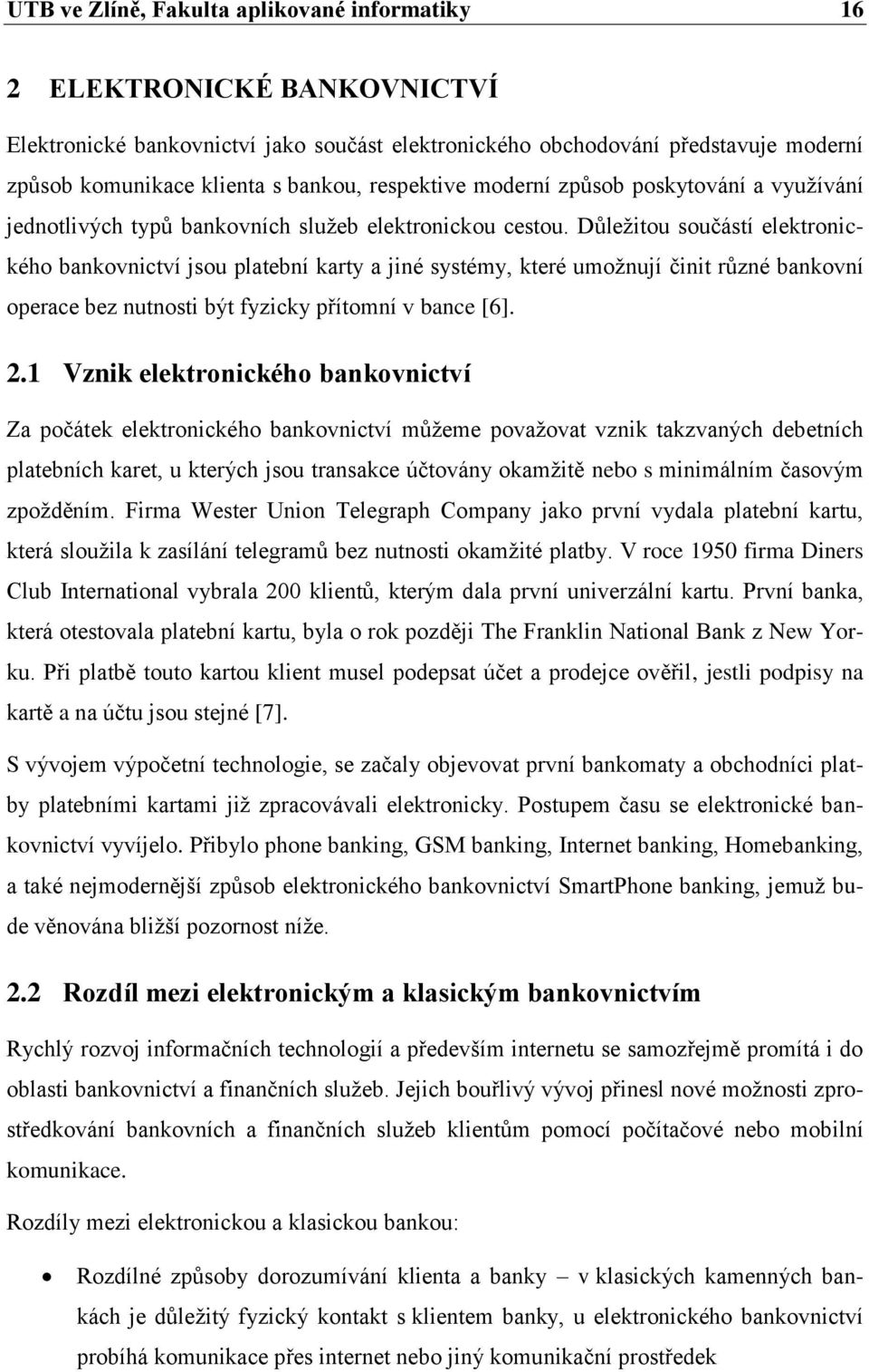 Důležitou součástí elektronického bankovnictví jsou platební karty a jiné systémy, které umožnují činit různé bankovní operace bez nutnosti být fyzicky přítomní v bance [6]. 2.