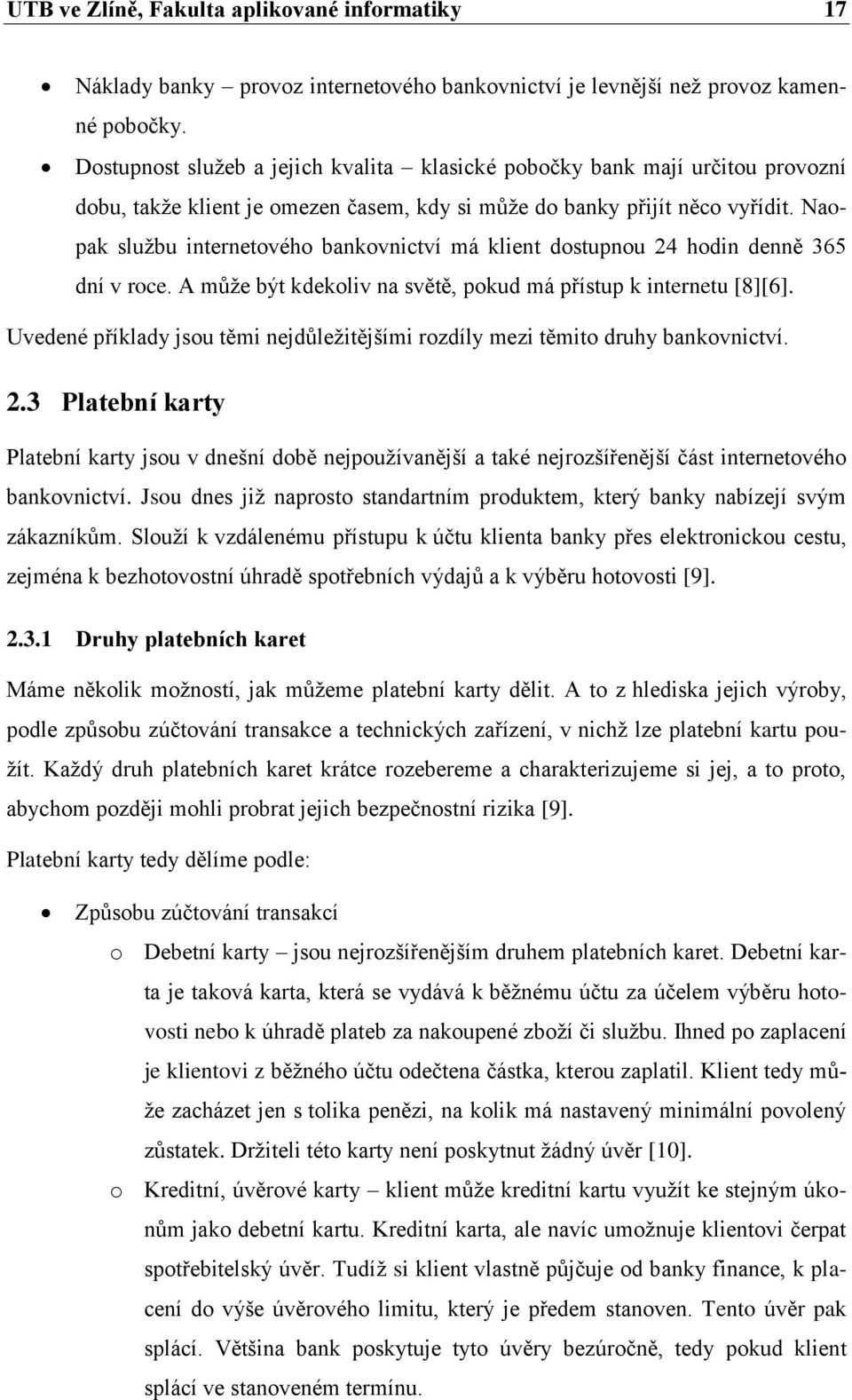 Naopak službu internetového bankovnictví má klient dostupnou 24 hodin denně 365 dní v roce. A může být kdekoliv na světě, pokud má přístup k internetu [8][6].