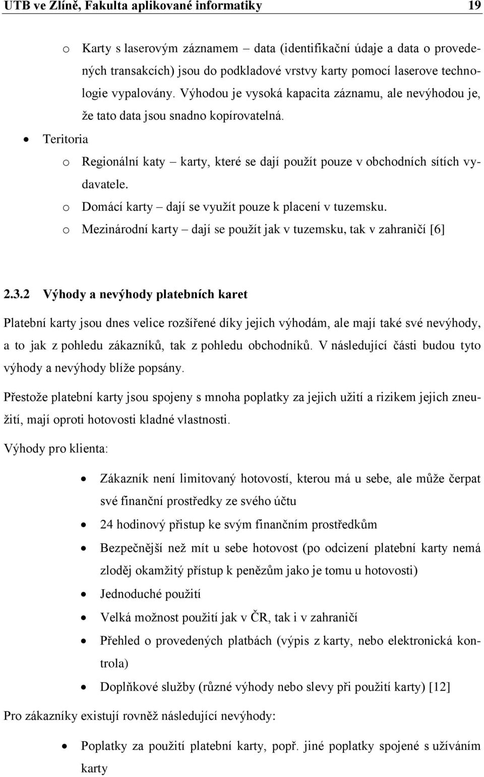 o Domácí karty dají se využít pouze k placení v tuzemsku. o Mezinárodní karty dají se použít jak v tuzemsku, tak v zahraničí [6] 2.3.