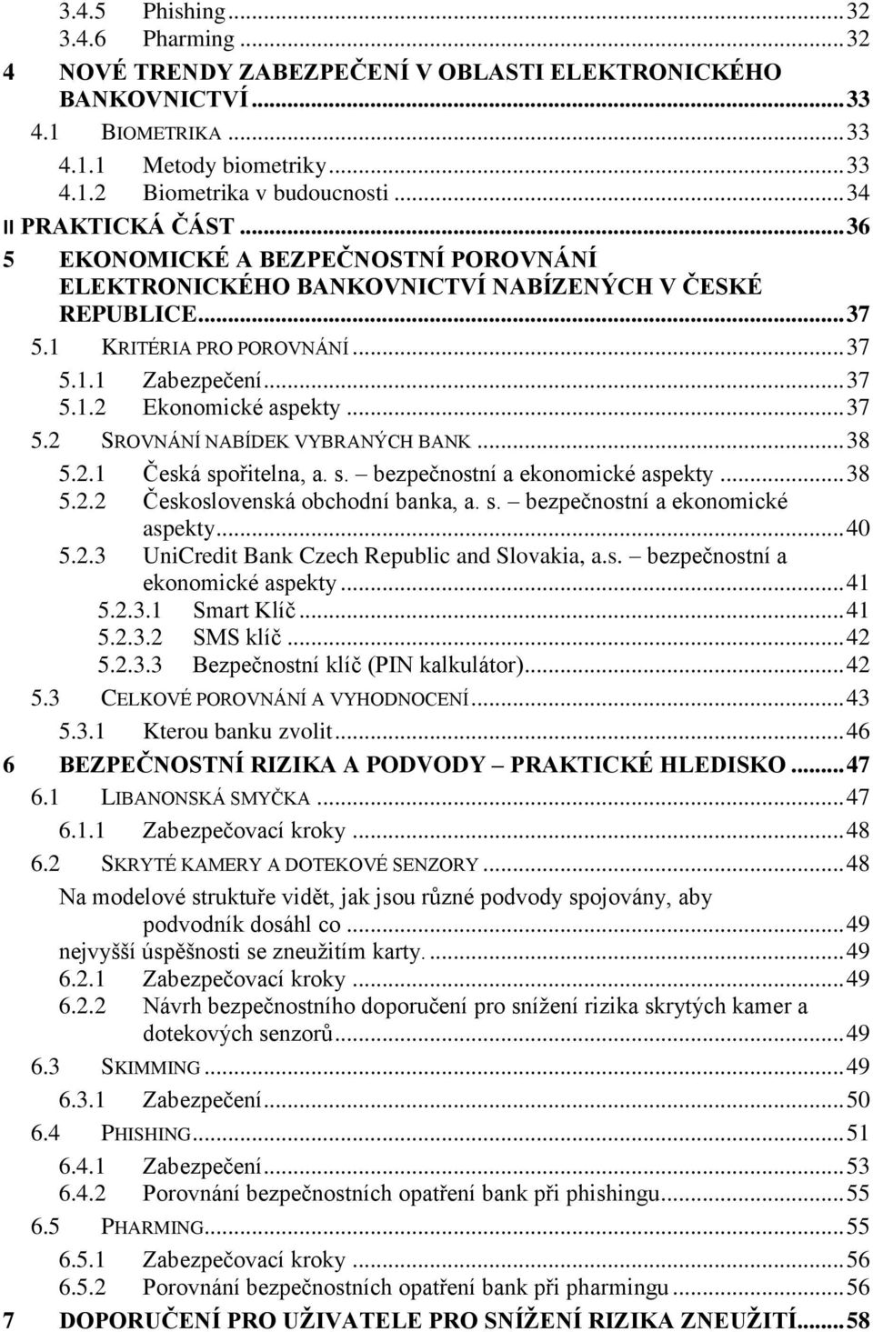 .. 37 5.2 SROVNÁNÍ NABÍDEK VYBRANÝCH BANK... 38 5.2.1 Česká spořitelna, a. s. bezpečnostní a ekonomické aspekty... 38 5.2.2 Československá obchodní banka, a. s. bezpečnostní a ekonomické aspekty... 40 5.