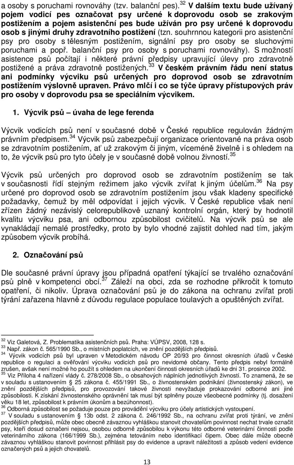 zdravotního postižení (tzn. souhrnnou kategorii pro asistenční psy pro osoby s tělesným postižením, signální psy pro osoby se sluchovými poruchami a popř.