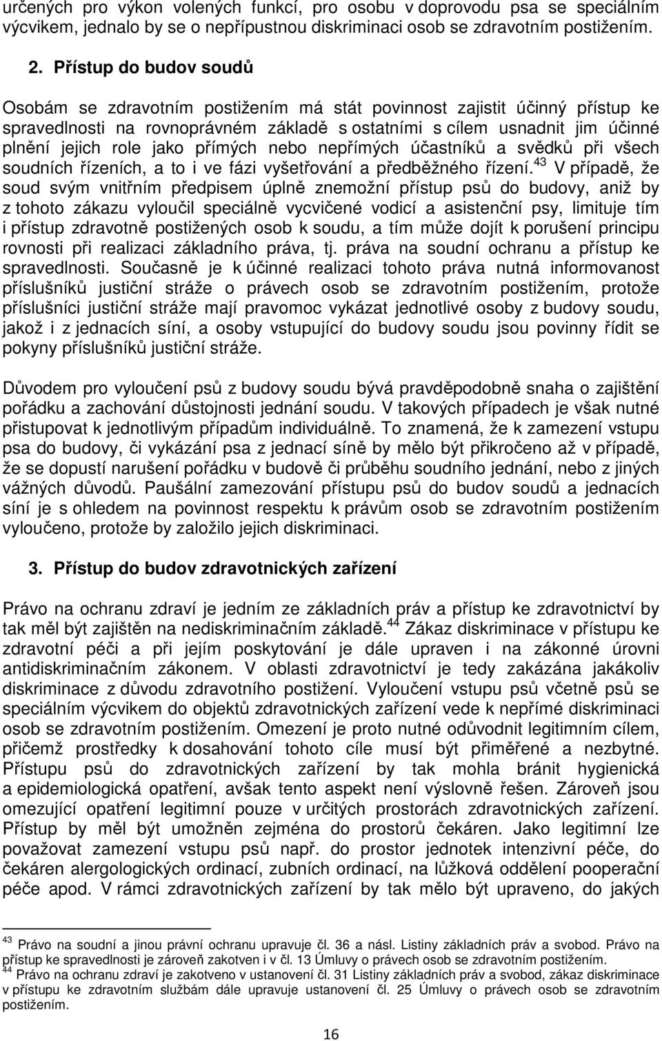 jako přímých nebo nepřímých účastníků a svědků při všech soudních řízeních, a to i ve fázi vyšetřování a předběžného řízení.