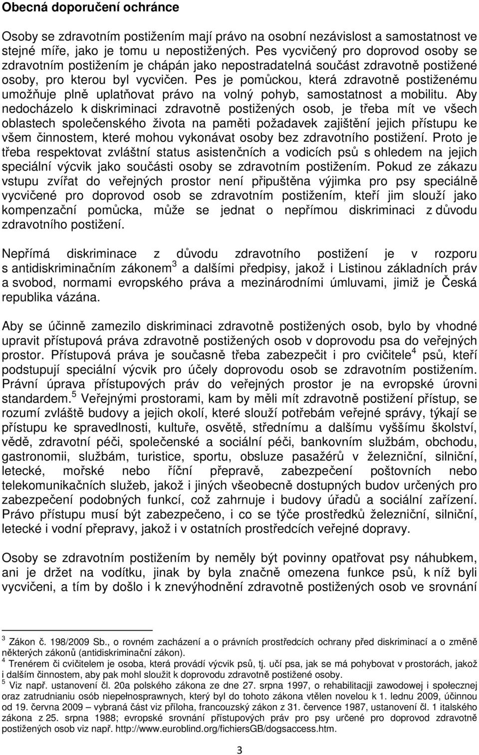 Pes je pomůckou, která zdravotně postiženému umožňuje plně uplatňovat právo na volný pohyb, samostatnost a mobilitu.