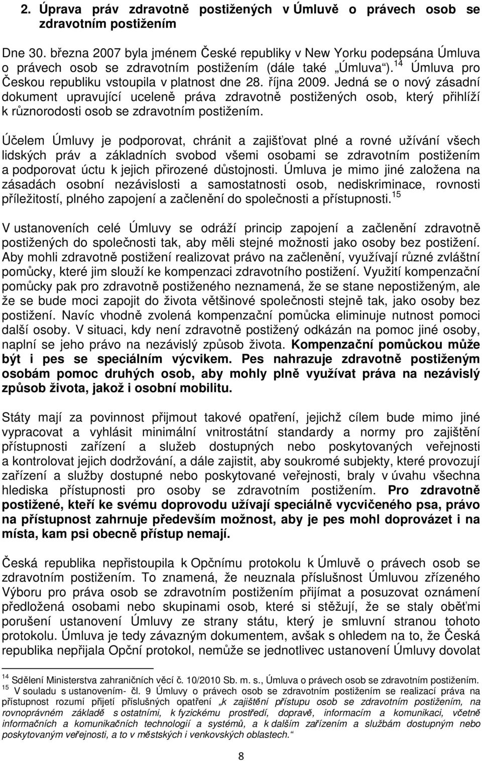 října 2009. Jedná se o nový zásadní dokument upravující uceleně práva zdravotně postižených osob, který přihlíží k různorodosti osob se zdravotním postižením.