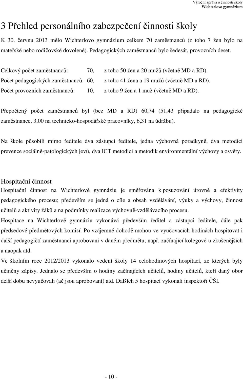 Počet pedagogických zaměstnanců: 60, z toho 41 žena a 19 mužů (včetně MD a RD). Počet provozních zaměstnanců: 10, z toho 9 žen a 1 muž (včetně MD a RD).