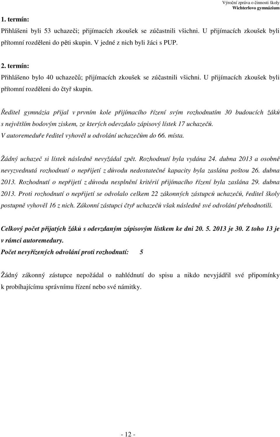 Ředitel gymnázia přijal v prvním kole přijímacího řízení svým rozhodnutím 30 budoucích žáků s největším bodovým ziskem, ze kterých odevzdalo zápisový lístek 17 uchazečů.