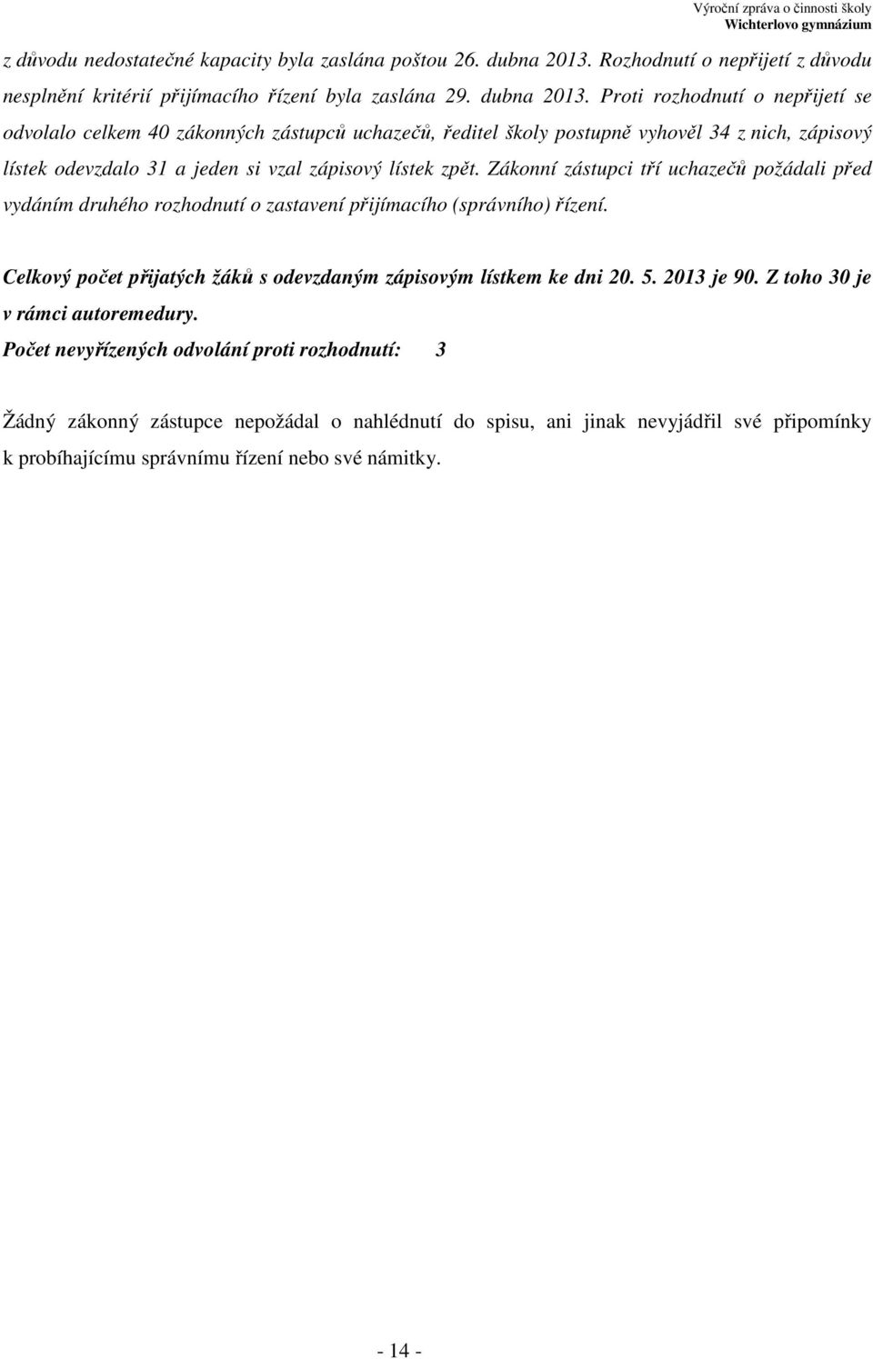 Proti rozhodnutí o nepřijetí se odvolalo celkem 40 zákonných zástupců uchazečů, ředitel školy postupně vyhověl 34 z nich, zápisový lístek odevzdalo 31 a jeden si vzal zápisový lístek zpět.