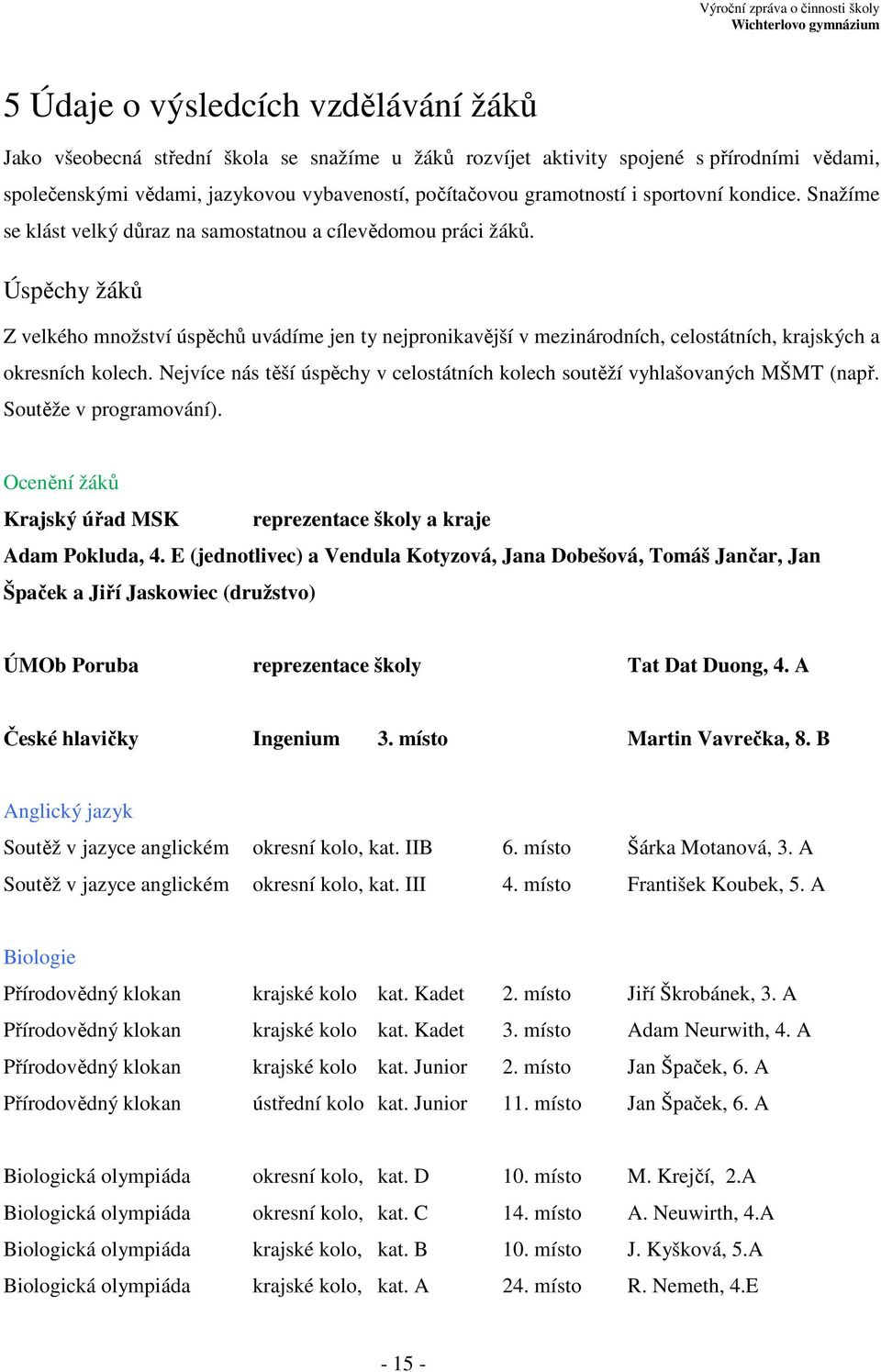 Úspěchy žáků Z velkého množství úspěchů uvádíme jen ty nejpronikavější v mezinárodních, celostátních, krajských a okresních kolech.