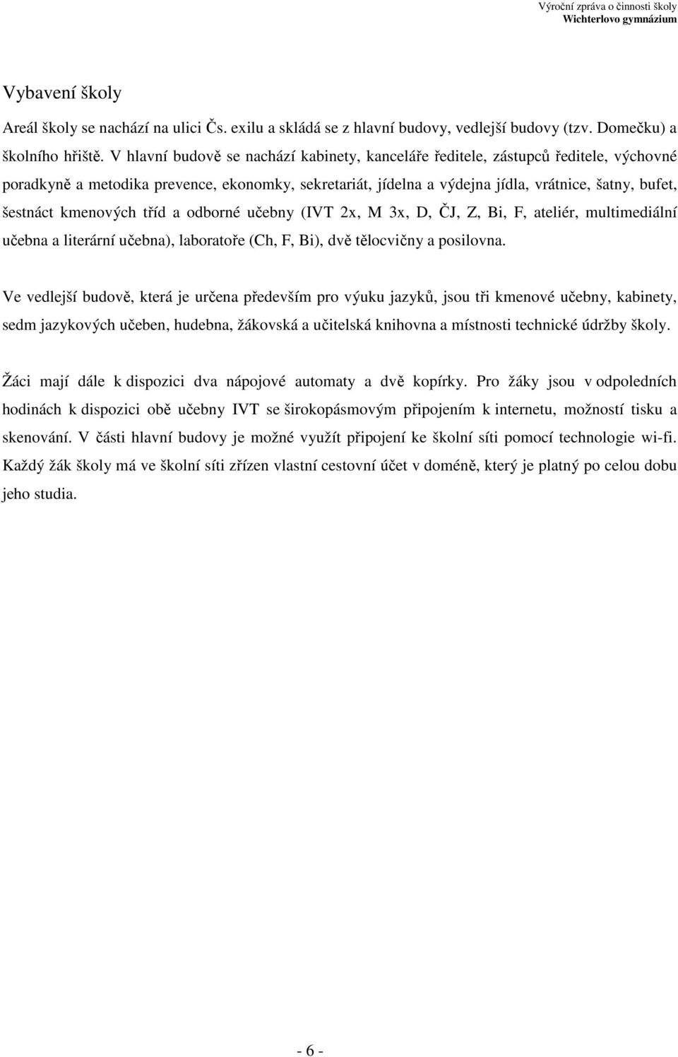 kmenových tříd a odborné učebny (IVT 2x, M 3x, D, ČJ, Z, Bi, F, ateliér, multimediální učebna a literární učebna), laboratoře (Ch, F, Bi), dvě tělocvičny a posilovna.