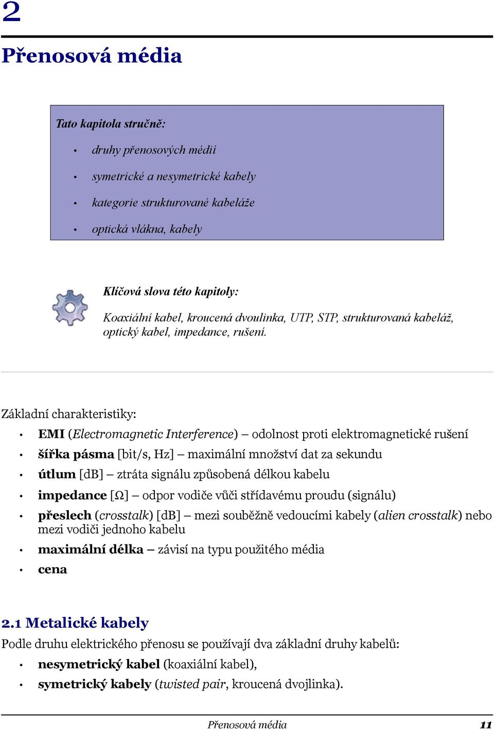 Základní charakteristiky: EMI (Electromagnetic Interference) odolnost proti elektromagnetické rušení šířka pásma [bit/s, Hz] maximální množství dat za sekundu útlum [db] ztráta signálu způsobená