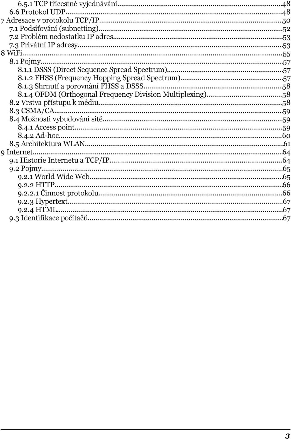 ..58 8.2 Vrstva přístupu k médiu...58 8.3 CSMA/CA...59 8.4 Možnosti vybudování sítě...59 8.4.1 Access point...59 8.4.2 Ad-hoc...60 8.5 Architektura WLAN...61 9 Internet...64 9.