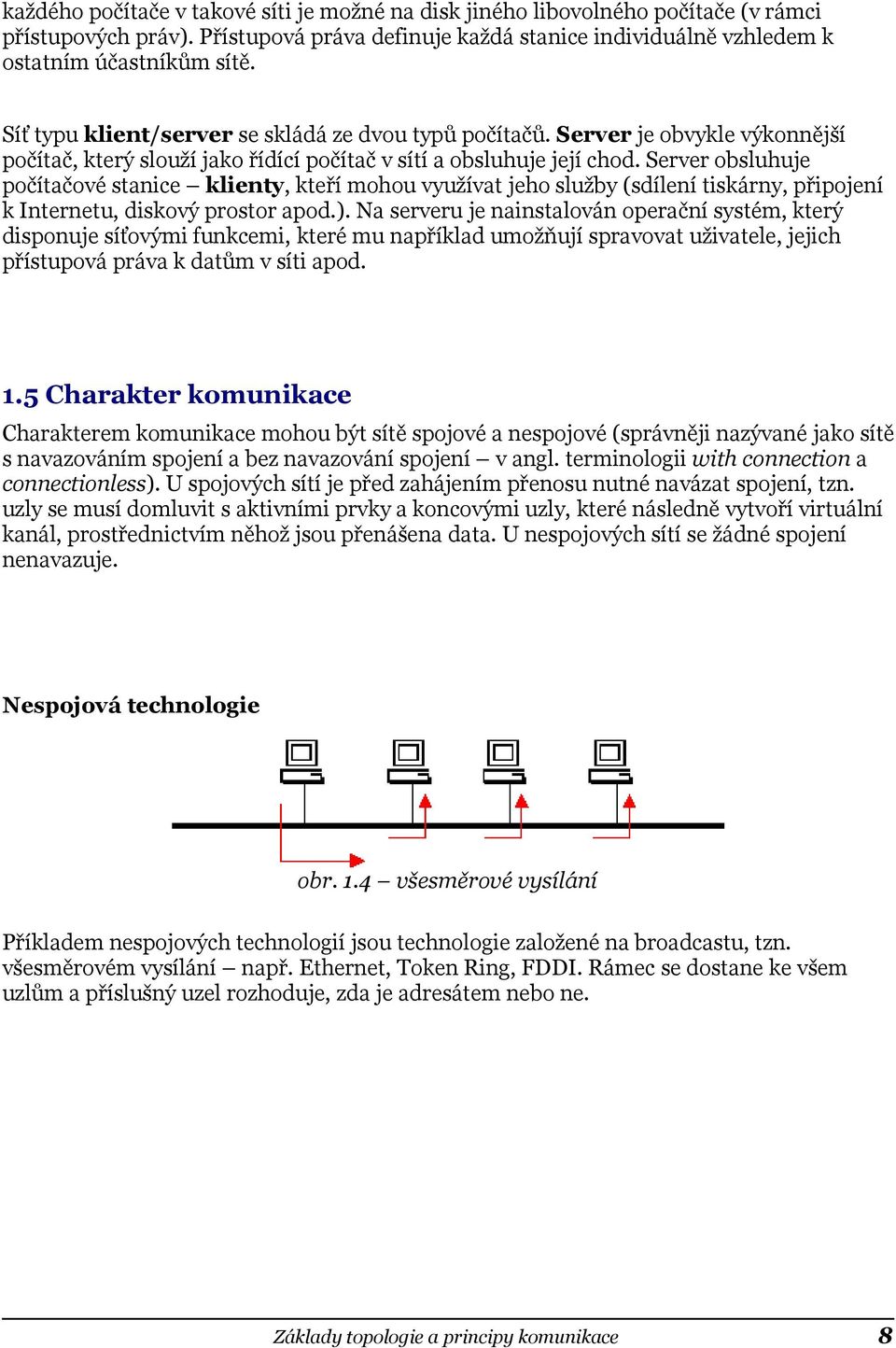 Server obsluhuje počítačové stanice klienty, kteří mohou využívat jeho služby (sdílení tiskárny, připojení k Internetu, diskový prostor apod.).