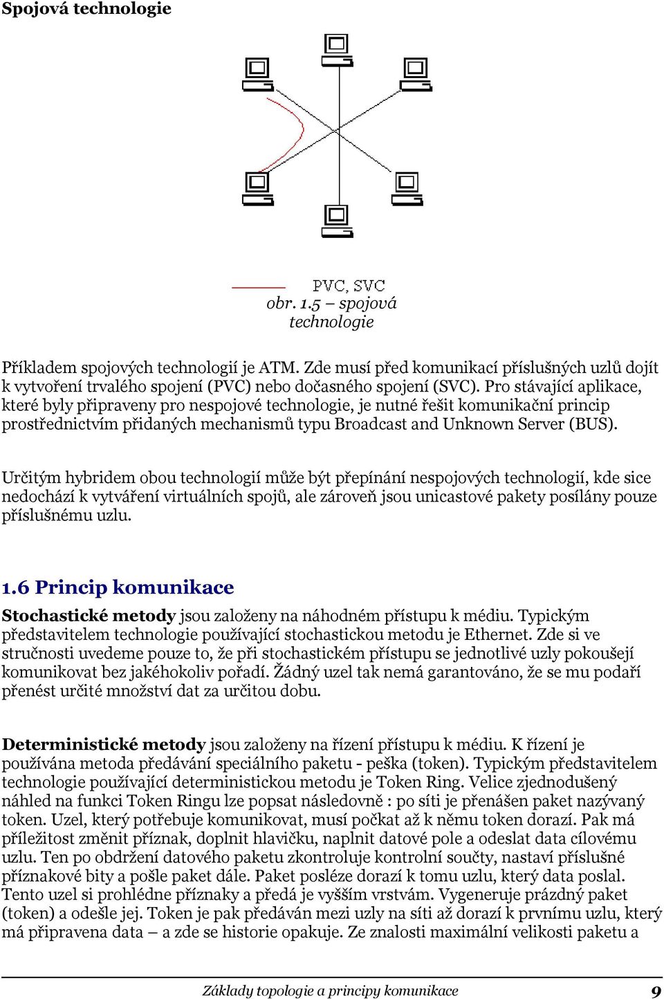 Pro stávající aplikace, které byly připraveny pro nespojové technologie, je nutné řešit komunikační princip prostřednictvím přidaných mechanismů typu Broadcast and Unknown Server (BUS).