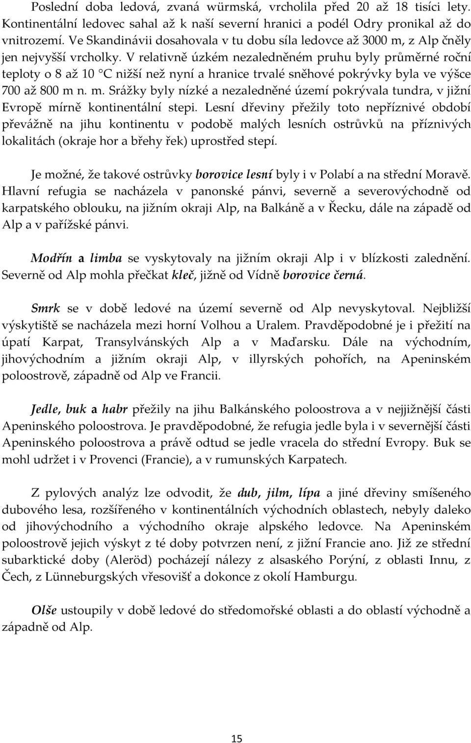 V relativně úzkém nezaledněném pruhu byly průměrné roční teploty o 8 až 10 C nižší než nyní a hranice trvalé sněhové pokrývky byla ve výšce 700 až 800 m 