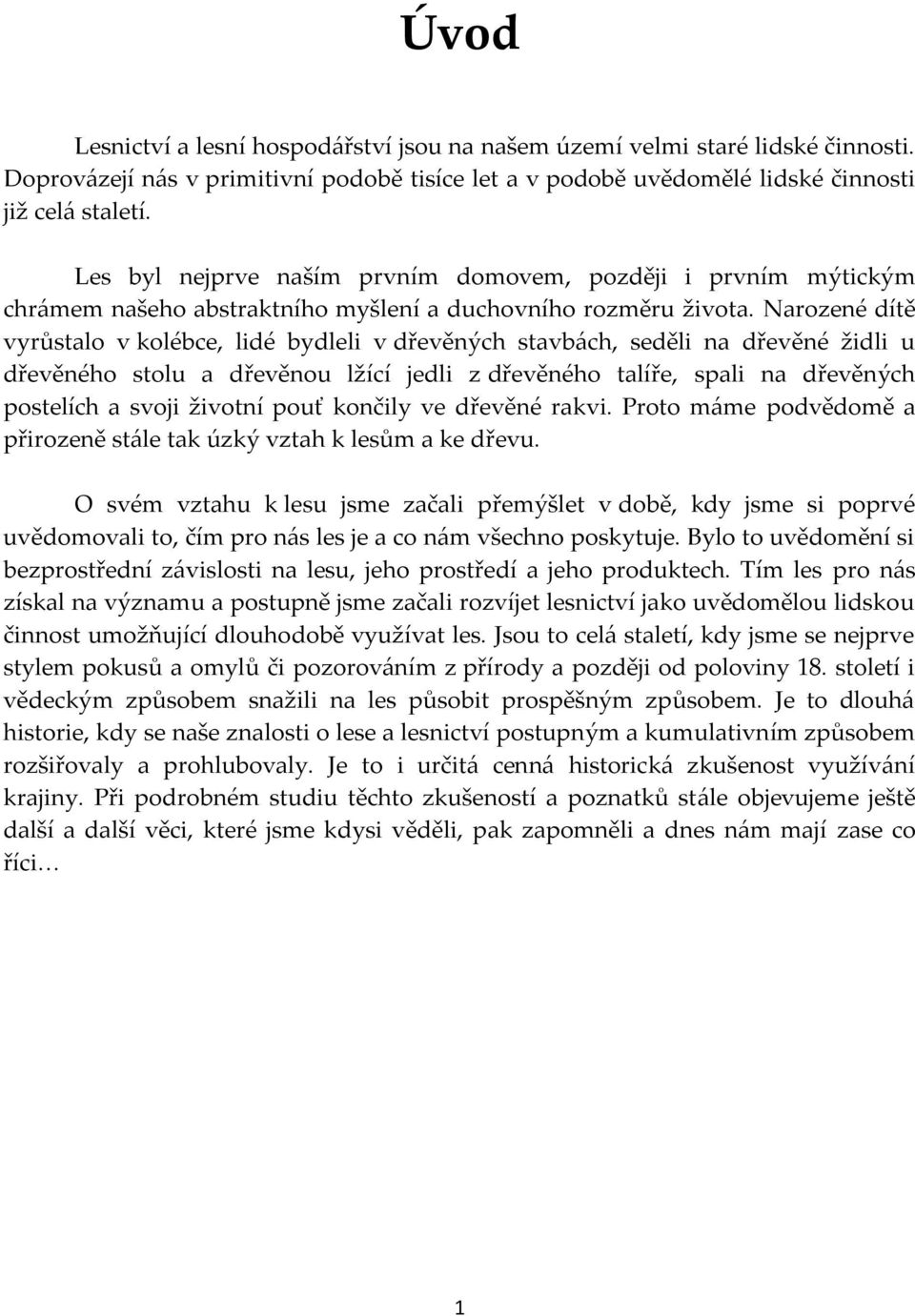 Narozené dítě vyrůstalo v kolébce, lidé bydleli v dřevěných stavbách, seděli na dřevěné židli u dřevěného stolu a dřevěnou lžící jedli z dřevěného talíře, spali na dřevěných postelích a svoji životní