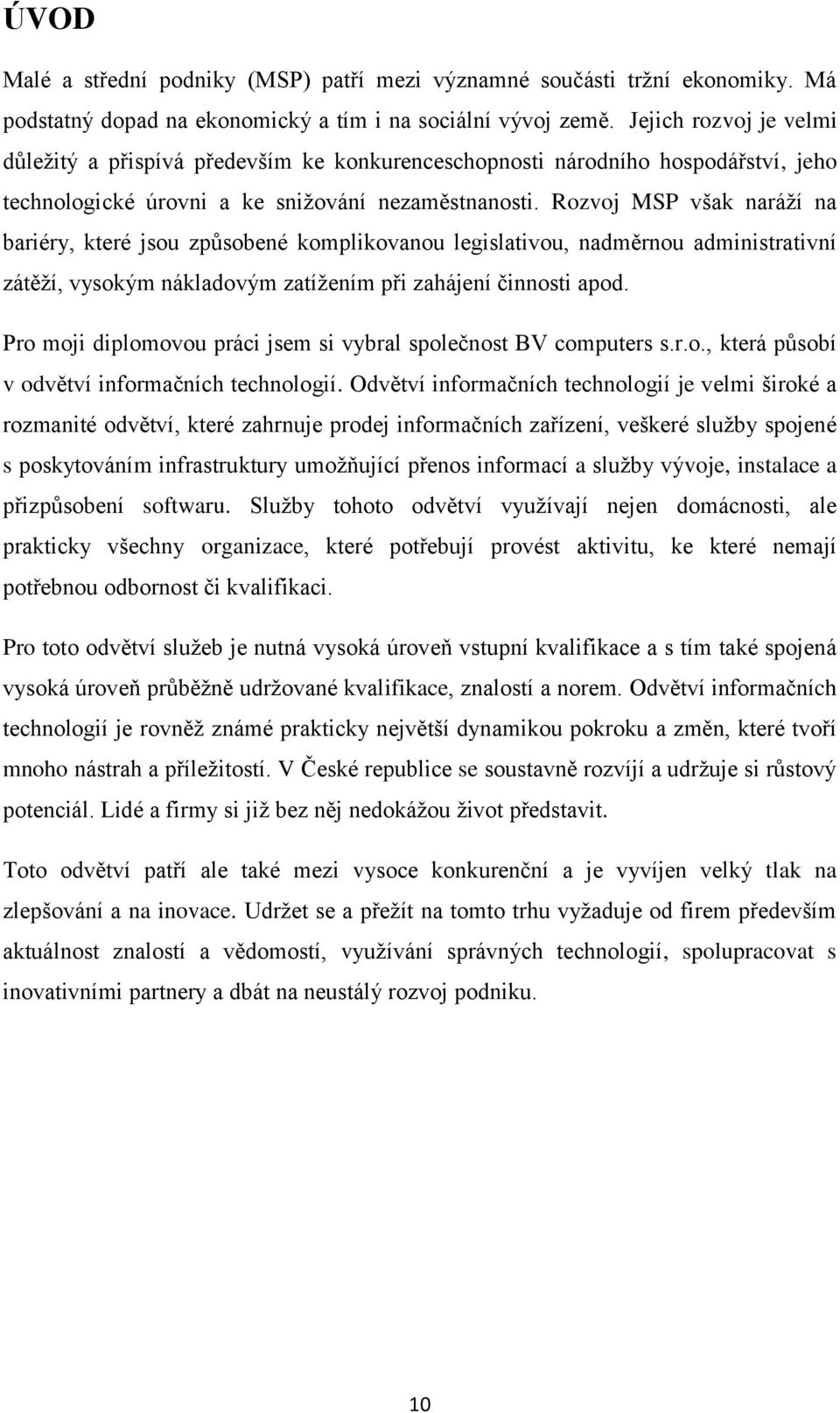 Rozvoj MSP však naráží na bariéry, které jsou způsobené komplikovanou legislativou, nadměrnou administrativní zátěží, vysokým nákladovým zatížením při zahájení činnosti apod.