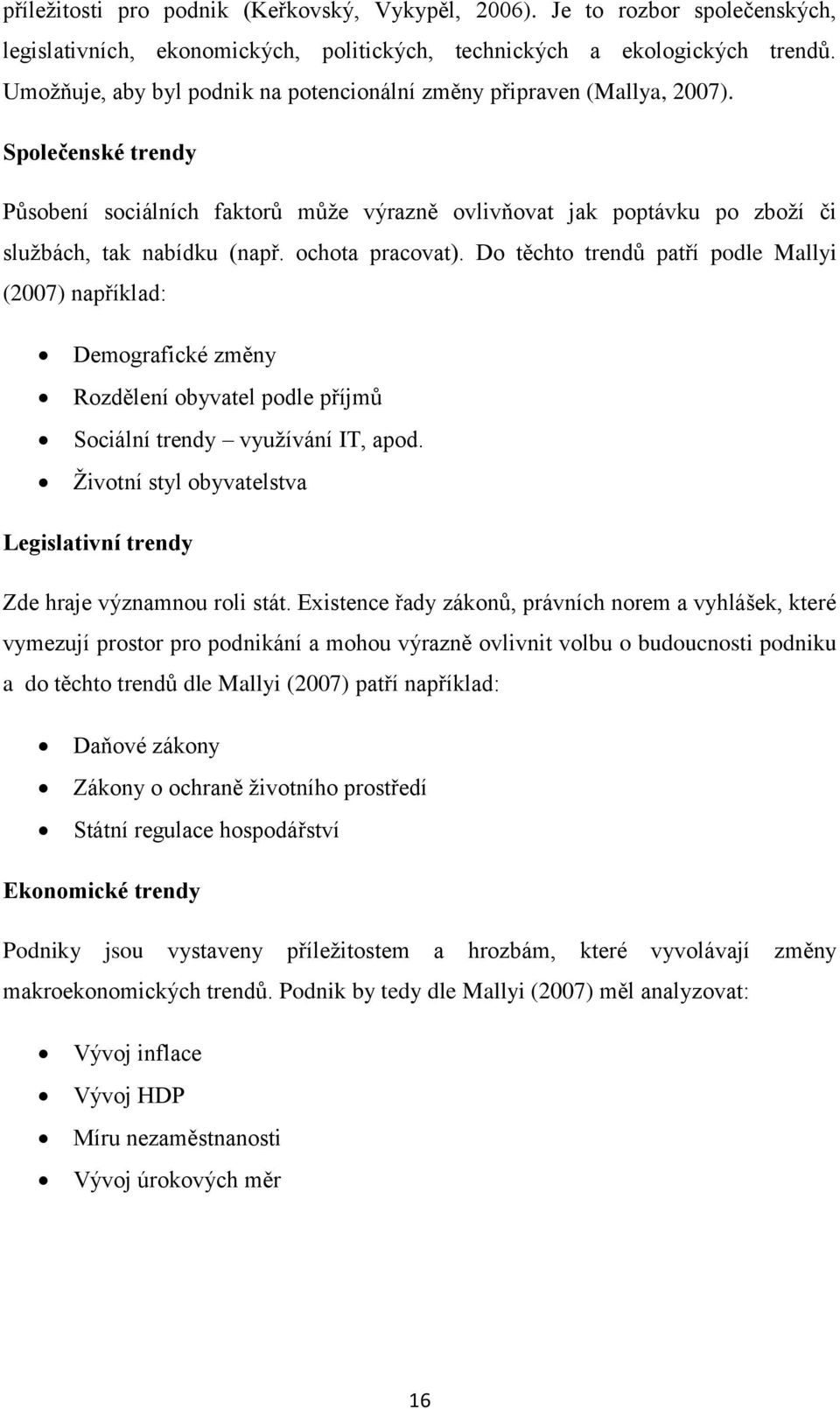 ochota pracovat). Do těchto trendů patří podle Mallyi (2007) například: Demografické změny Rozdělení obyvatel podle příjmů Sociální trendy využívání IT, apod.