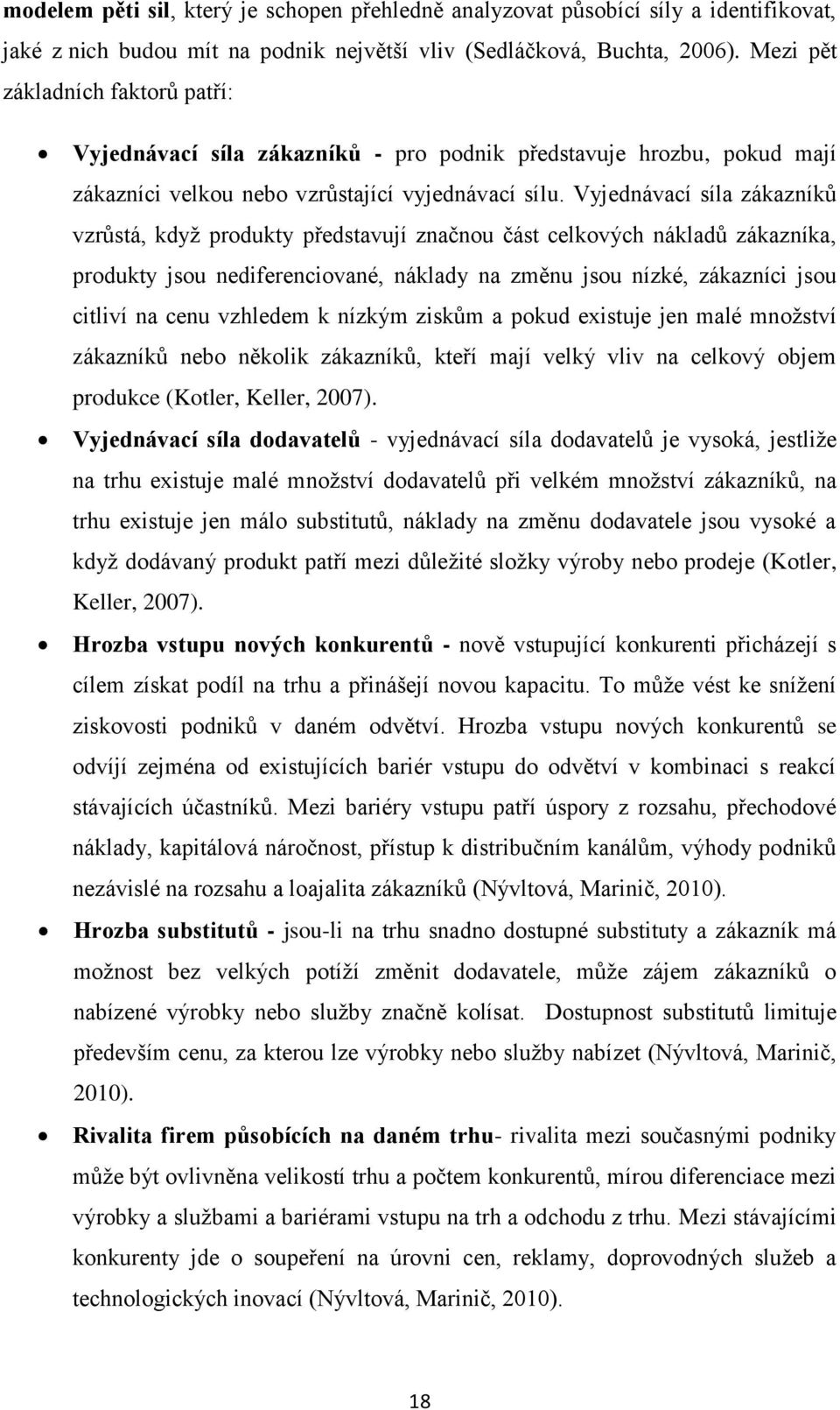 Vyjednávací síla zákazníků vzrůstá, když produkty představují značnou část celkových nákladů zákazníka, produkty jsou nediferenciované, náklady na změnu jsou nízké, zákazníci jsou citliví na cenu