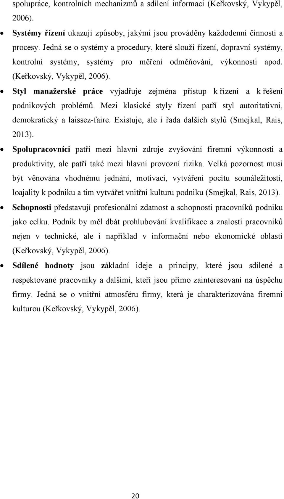 Styl manažerské práce vyjadřuje zejména přístup k řízení a k řešení podnikových problémů. Mezi klasické styly řízení patří styl autoritativní, demokratický a laissez-faire.