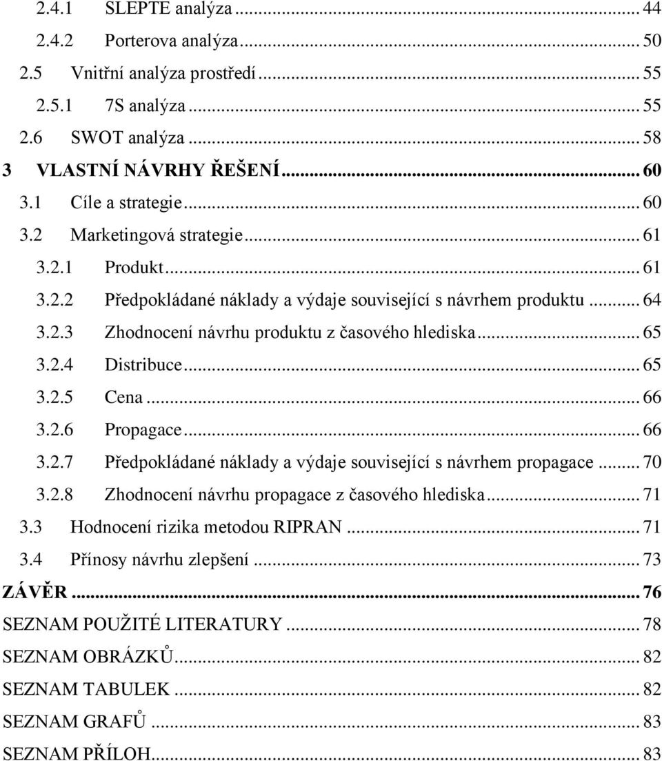 2.4 Distribuce... 65 3.2.5 Cena... 66 3.2.6 Propagace... 66 3.2.7 Předpokládané náklady a výdaje související s návrhem propagace... 70 3.2.8 Zhodnocení návrhu propagace z časového hlediska... 71 3.