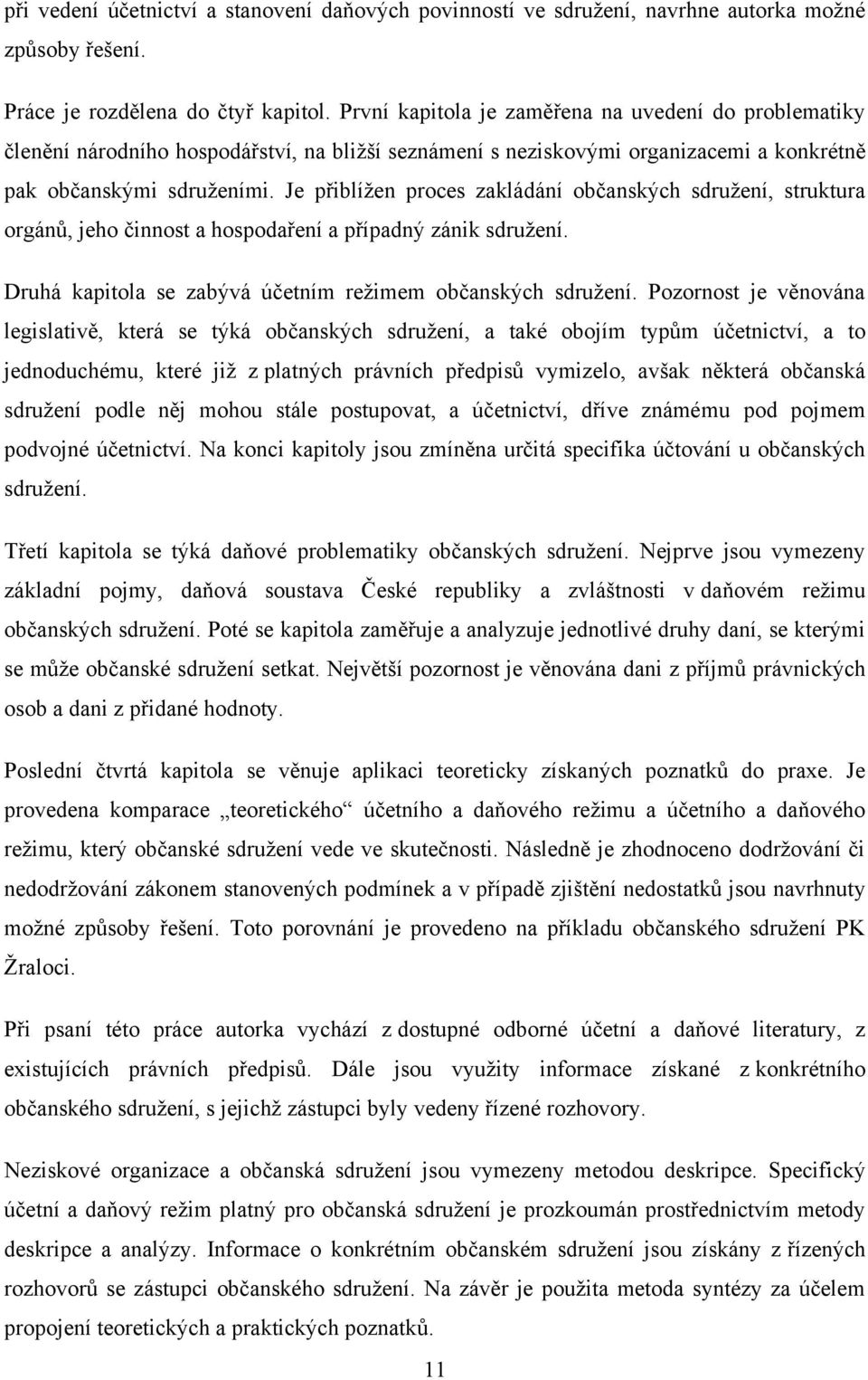 Je přiblíţen proces zakládání občanských sdruţení, struktura orgánů, jeho činnost a hospodaření a případný zánik sdruţení. Druhá kapitola se zabývá účetním reţimem občanských sdruţení.