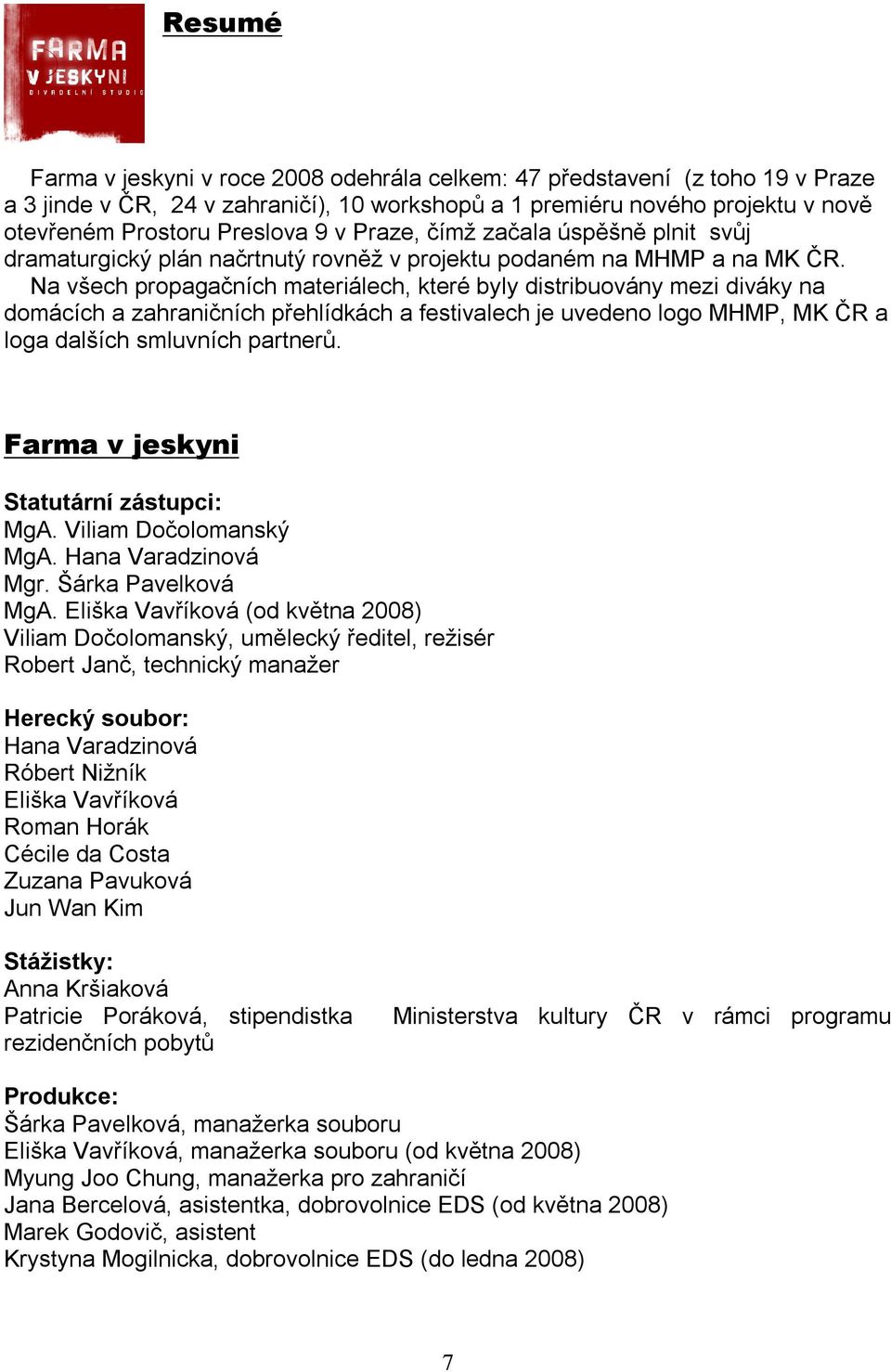 Na všech propagačních materiálech, které byly distribuovány mezi diváky na domácích a zahraničních přehlídkách a festivalech je uvedeno logo MHMP, MK ČR a loga dalších smluvních partnerů.