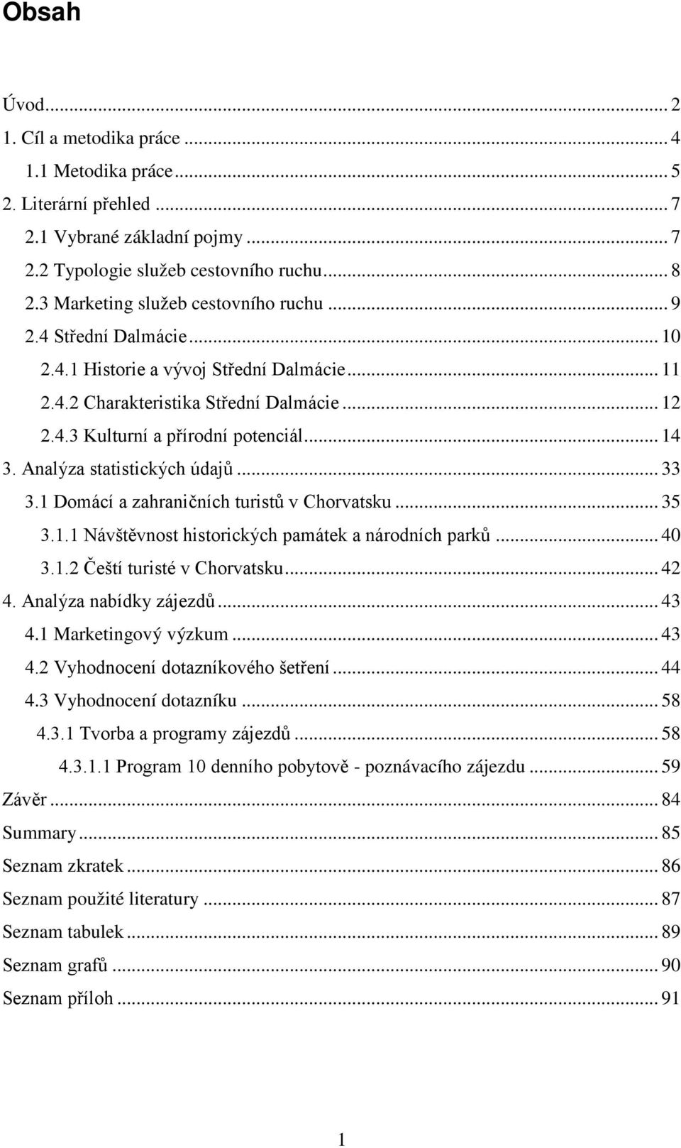 .. 14 3. Analýza statistických údajů... 33 3.1 Domácí a zahraničních turistů v Chorvatsku... 35 3.1.1 Návštěvnost historických památek a národních parků... 40 3.1.2 Čeští turisté v Chorvatsku... 42 4.