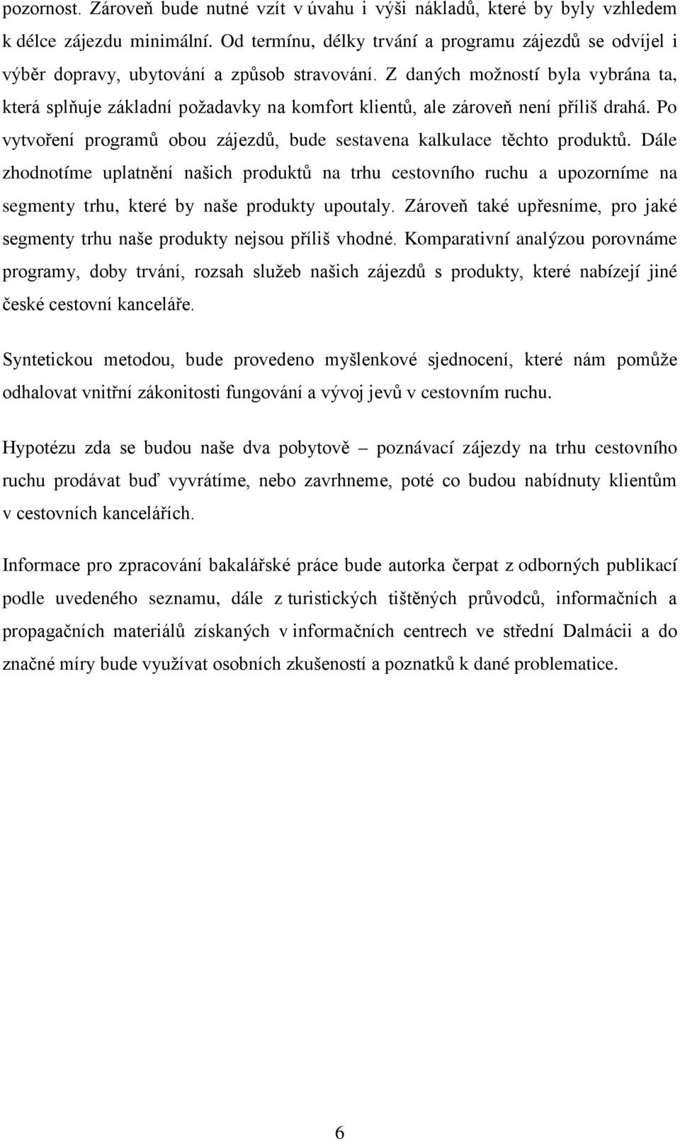 Z daných možností byla vybrána ta, která splňuje základní požadavky na komfort klientů, ale zároveň není příliš drahá. Po vytvoření programů obou zájezdů, bude sestavena kalkulace těchto produktů.