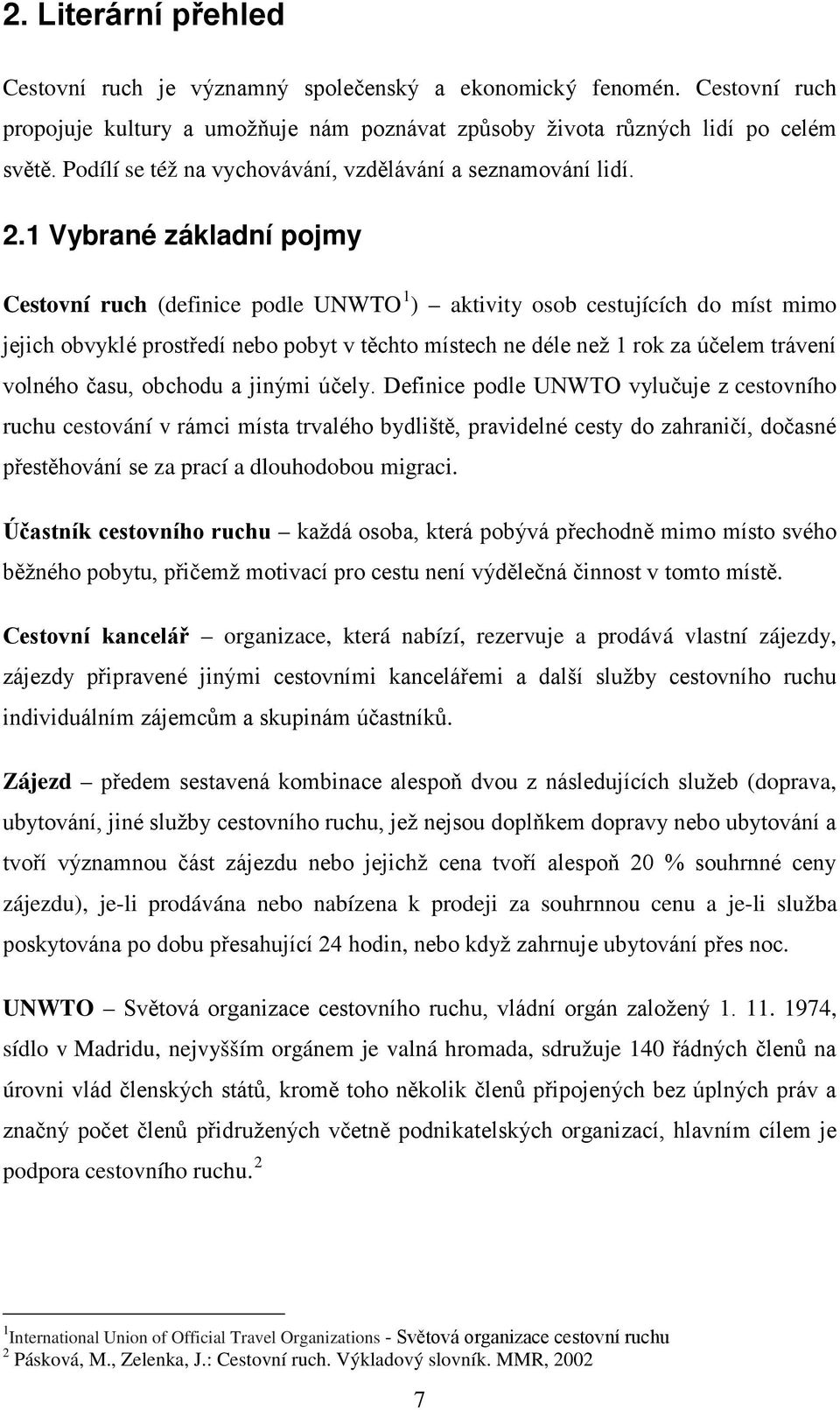 1 Vybrané základní pojmy Cestovní ruch (definice podle UNWTO 1 ) aktivity osob cestujících do míst mimo jejich obvyklé prostředí nebo pobyt v těchto místech ne déle než 1 rok za účelem trávení